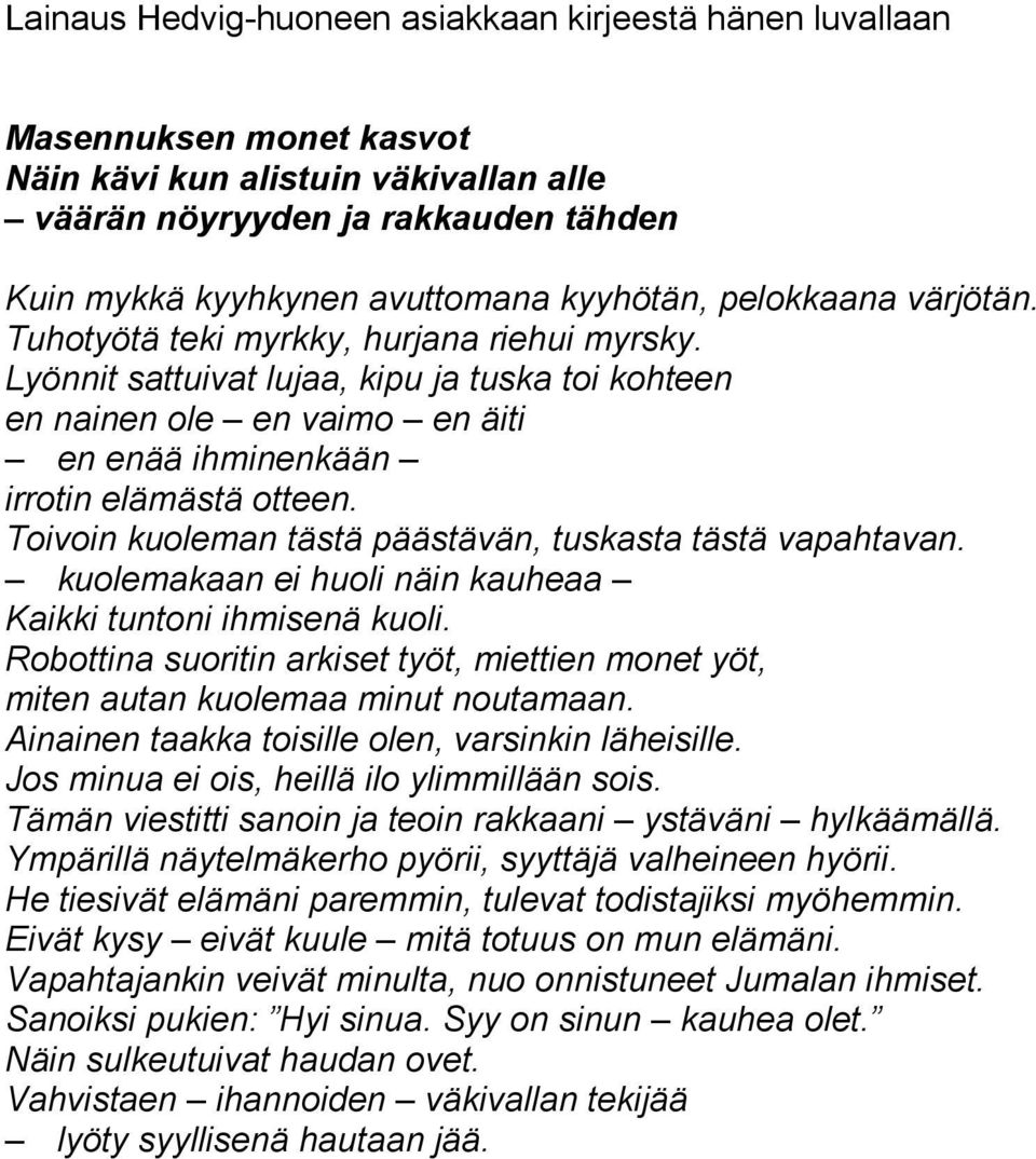 Lyönnit sattuivat lujaa, kipu ja tuska toi kohteen en nainen ole en vaimo en äiti en enää ihminenkään irrotin elämästä otteen. Toivoin kuoleman tästä päästävän, tuskasta tästä vapahtavan.