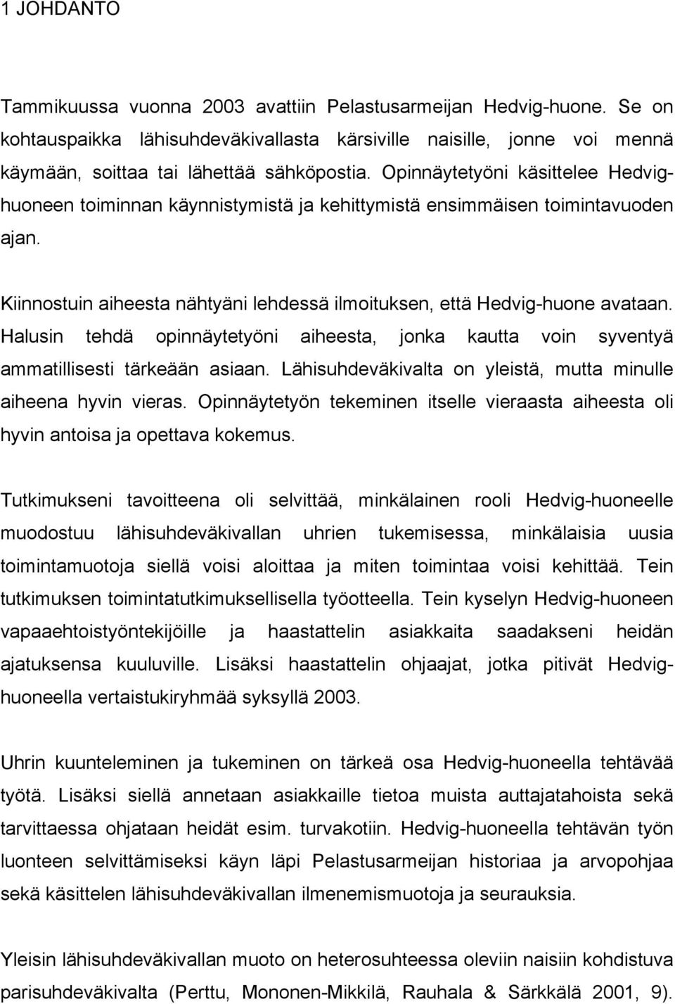 Halusin tehdä opinnäytetyöni aiheesta, jonka kautta voin syventyä ammatillisesti tärkeään asiaan. Lähisuhdeväkivalta on yleistä, mutta minulle aiheena hyvin vieras.