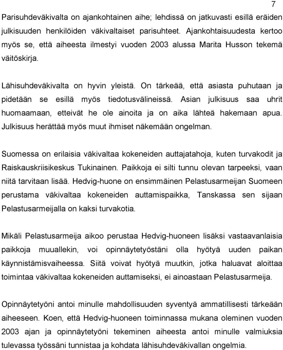 On tärkeää, että asiasta puhutaan ja pidetään se esillä myös tiedotusvälineissä. Asian julkisuus saa uhrit huomaamaan, etteivät he ole ainoita ja on aika lähteä hakemaan apua.