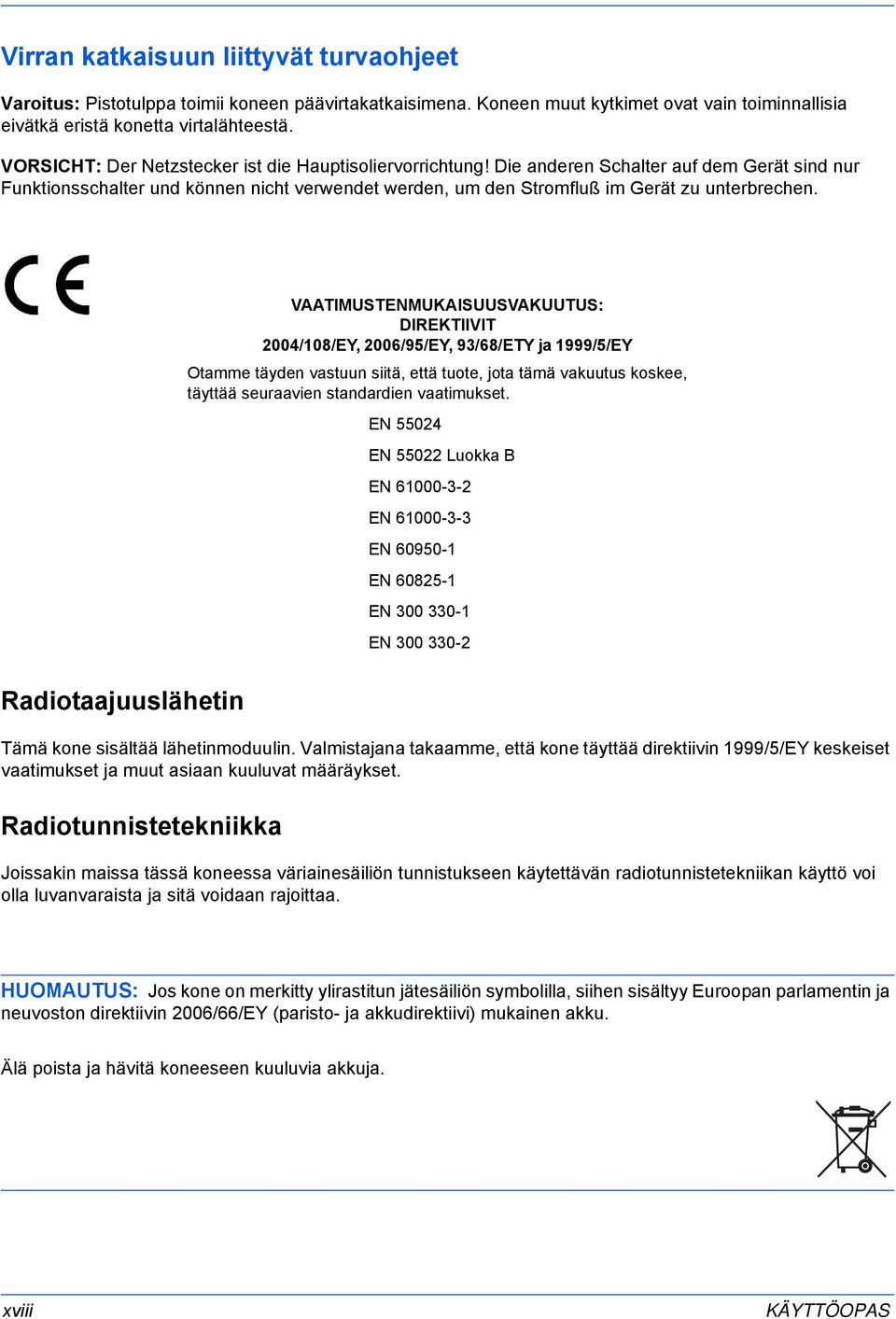 VAATIMUSTENMUKAISUUSVAKUUTUS: DIREKTIIVIT 004/08/EY, 006/95/EY, 9/68/ETY ja 999/5/EY Otamme täyden vastuun siitä, että tuote, jota tämä vakuutus koskee, täyttää seuraavien standardien vaatimukset.