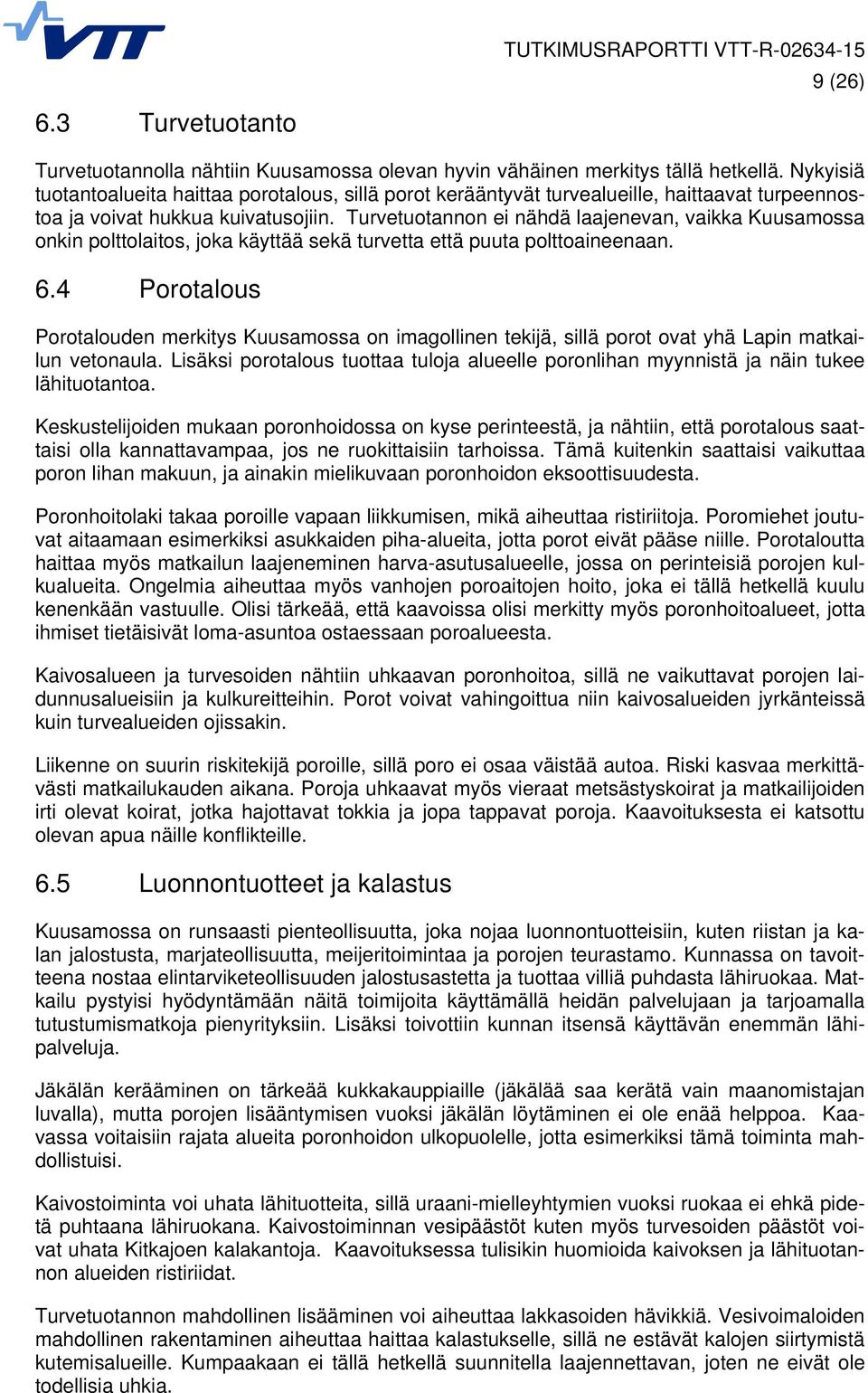 Turvetuotannon ei nähdä laajenevan, vaikka Kuusamossa onkin polttolaitos, joka käyttää sekä turvetta että puuta polttoaineenaan. 6.