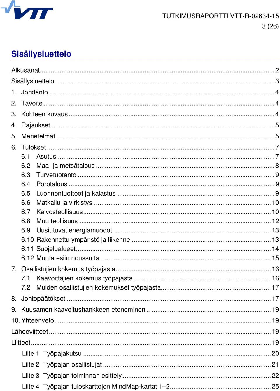 .. 13 6.10 Rakennettu ympäristö ja liikenne... 13 6.11 Suojelualueet... 14 6.12 Muuta esiin noussutta... 15 7. Osallistujien kokemus työpajasta... 16 7.1 Kaavoittajien kokemus työpajasta... 16 7.2 Muiden osallistujien kokemukset työpajasta.