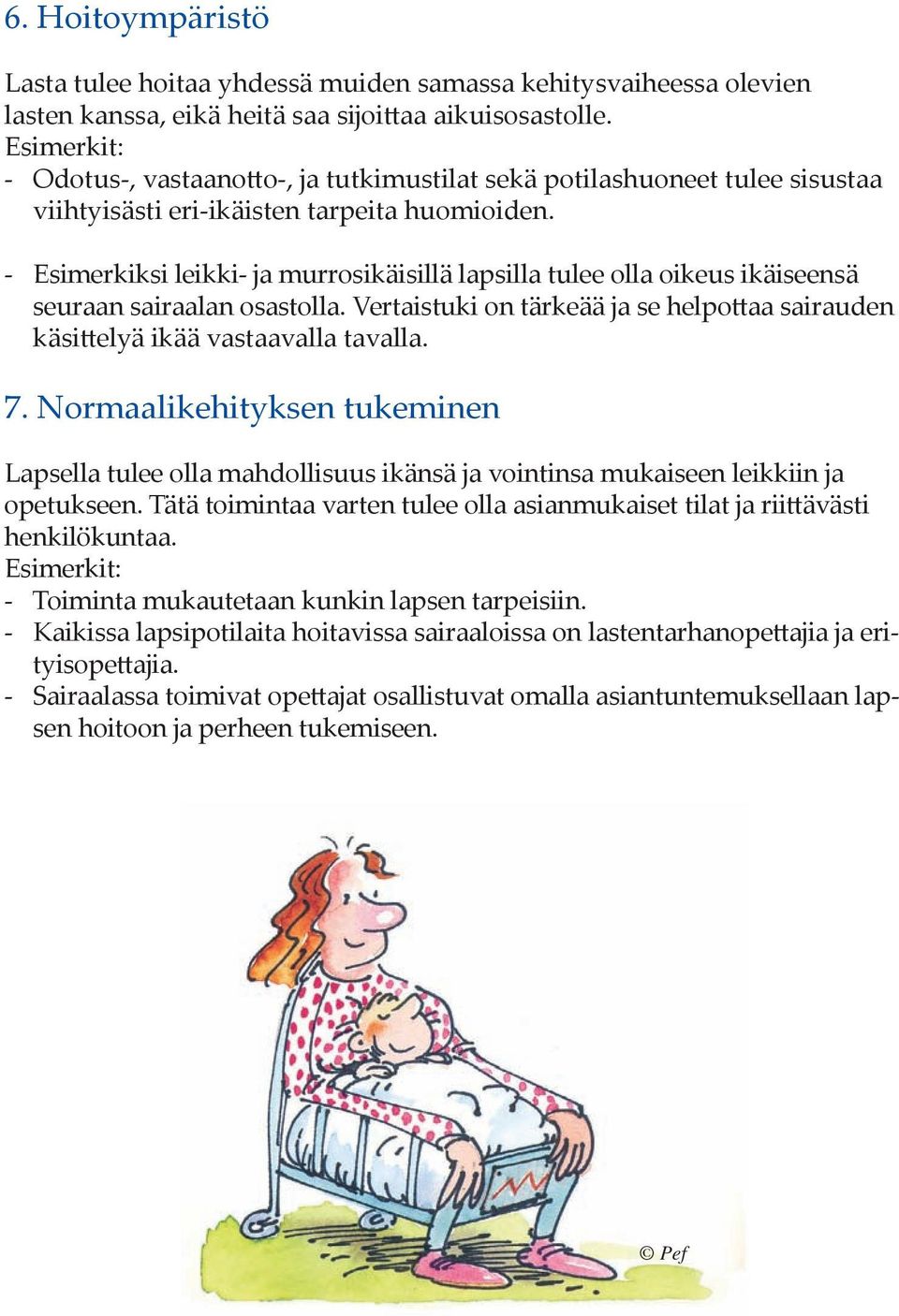 - Esimerkiksi leikki- ja murrosikäisillä lapsilla tulee olla oikeus ikäiseensä seuraan sairaalan osastolla. Vertaistuki on tärkeää ja se helpottaa sairauden käsittelyä ikää vastaavalla tavalla. 7.