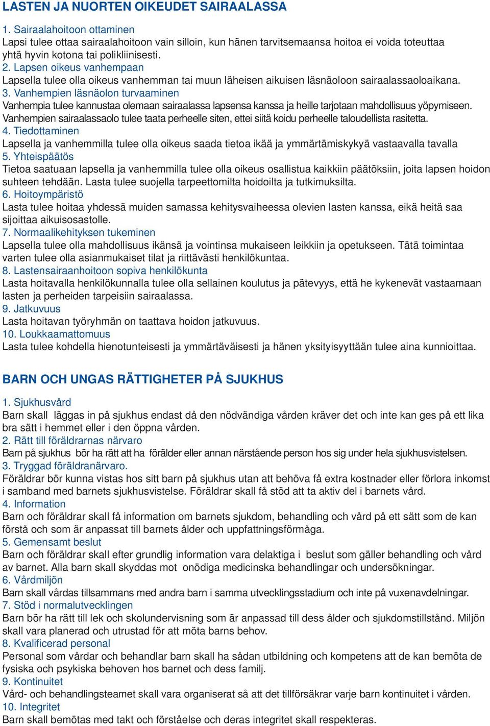 Lapsen oikeus vanhempaan Lapsella tulee olla oikeus vanhemman tai muun läheisen aikuisen läsnäoloon sairaalassaoloaikana. 3.