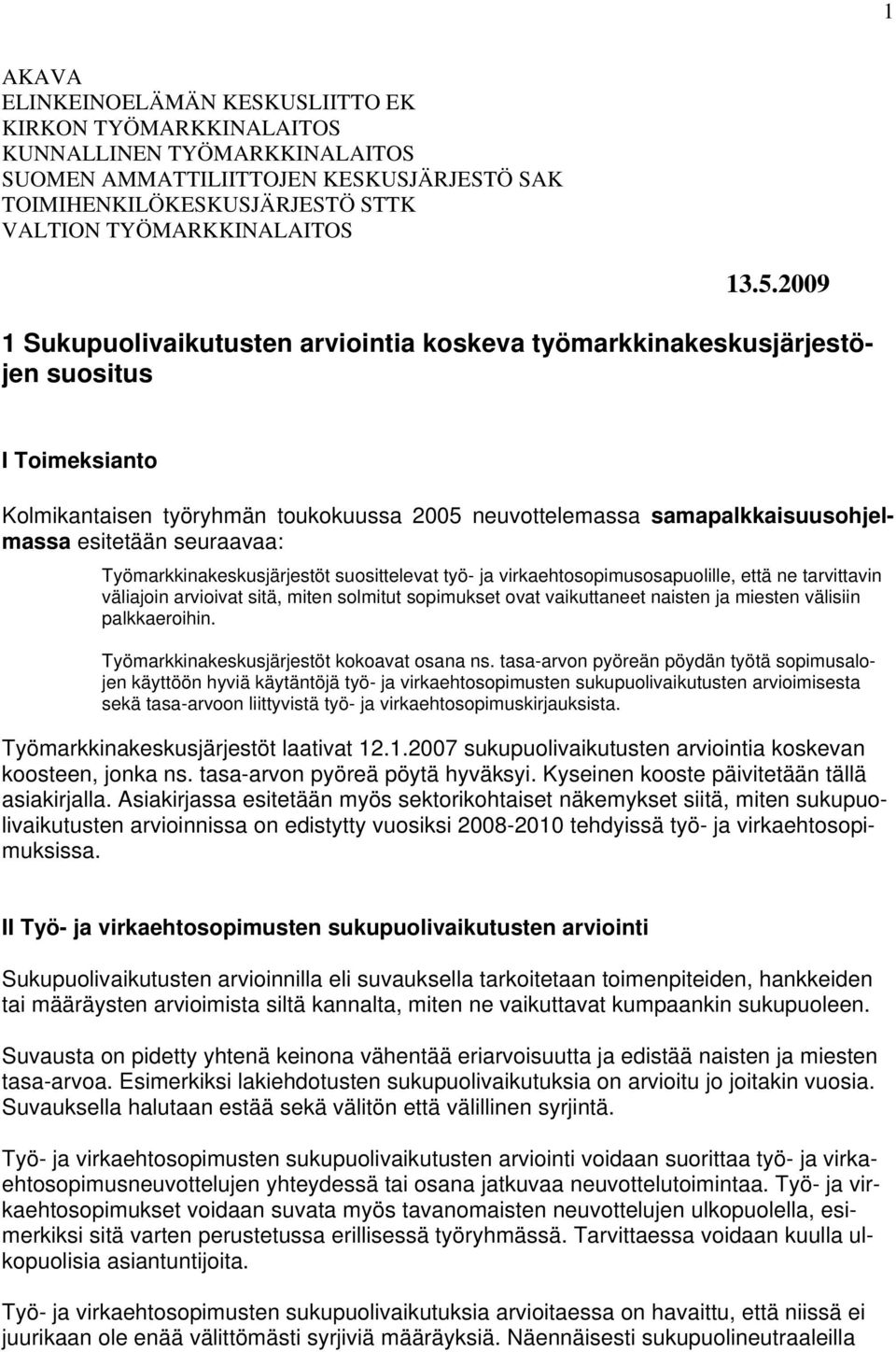 seuraavaa: Työmarkkinakeskusjärjestöt suosittelevat työ- ja virkaehtosopimusosapuolille, että ne tarvittavin väliajoin arvioivat sitä, miten solmitut sopimukset ovat vaikuttaneet naisten ja miesten