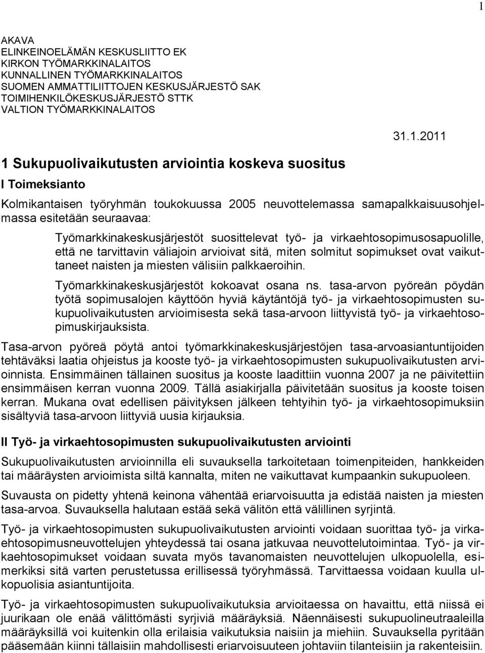 1.2011 Kolmikantaisen työryhmän toukokuussa 2005 neuvottelemassa samapalkkaisuusohjelmassa esitetään seuraavaa: Työmarkkinakeskusjärjestöt suosittelevat työ- ja virkaehtosopimusosapuolille, että ne