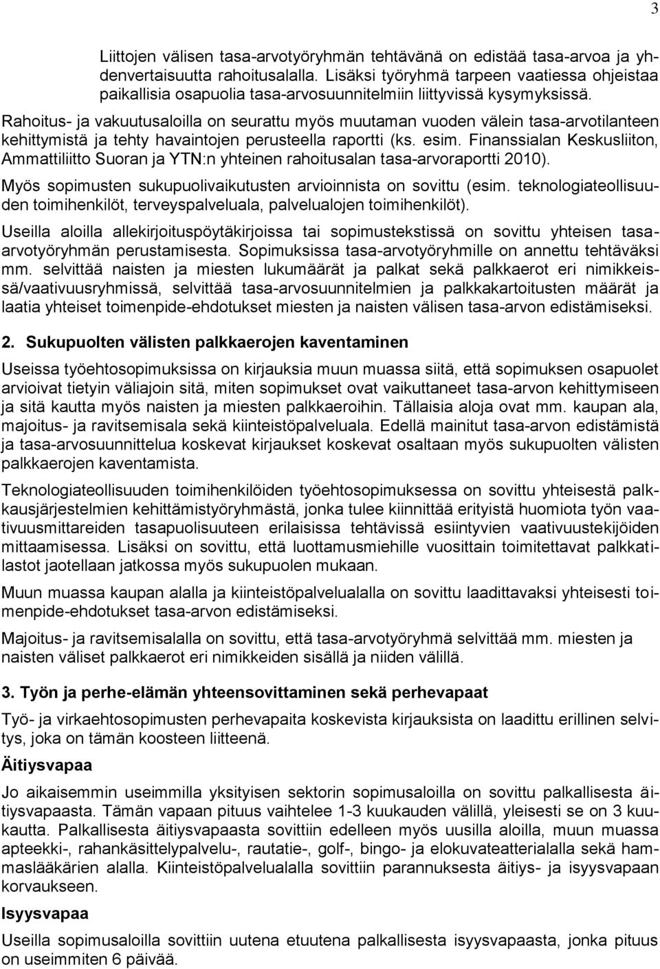 Rahoitus- ja vakuutusaloilla on seurattu myös muutaman vuoden välein tasa-arvotilanteen kehittymistä ja tehty havaintojen perusteella raportti (ks. esim.