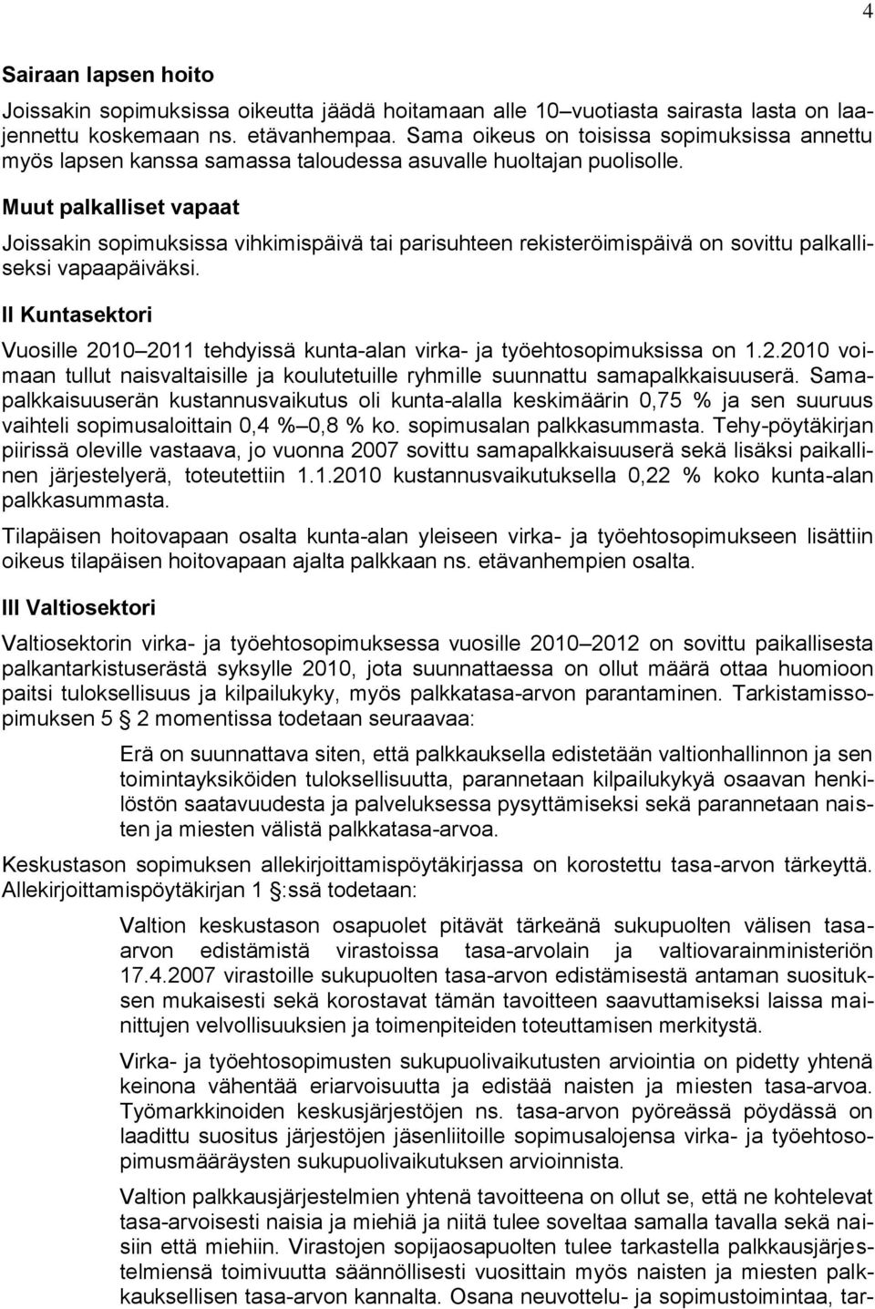 Muut palkalliset vapaat Joissakin sopimuksissa vihkimispäivä tai parisuhteen rekisteröimispäivä on sovittu palkalliseksi vapaapäiväksi.