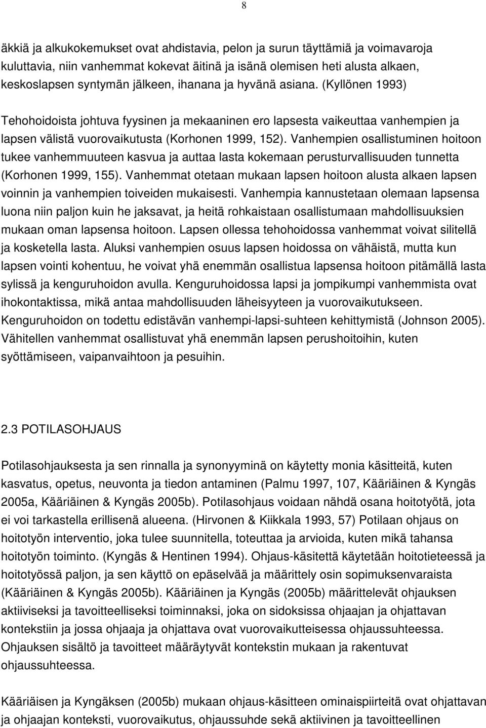 Vanhempien osallistuminen hoitoon tukee vanhemmuuteen kasvua ja auttaa lasta kokemaan perusturvallisuuden tunnetta (Korhonen 1999, 155).