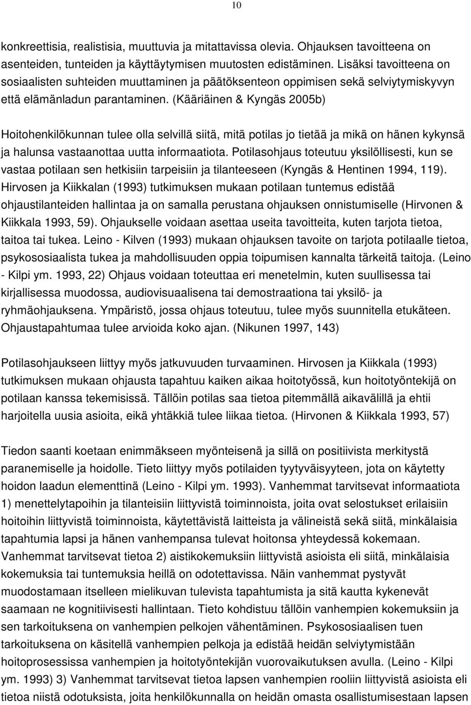 (Kääriäinen & Kyngäs 2005b) Hoitohenkilökunnan tulee olla selvillä siitä, mitä potilas jo tietää ja mikä on hänen kykynsä ja halunsa vastaanottaa uutta informaatiota.