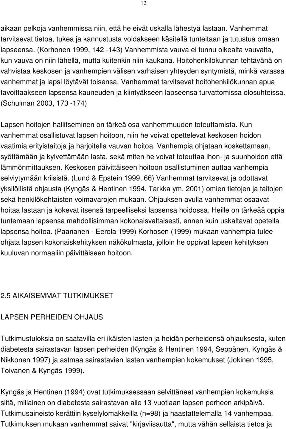 Hoitohenkilökunnan tehtävänä on vahvistaa keskosen ja vanhempien välisen varhaisen yhteyden syntymistä, minkä varassa vanhemmat ja lapsi löytävät toisensa.