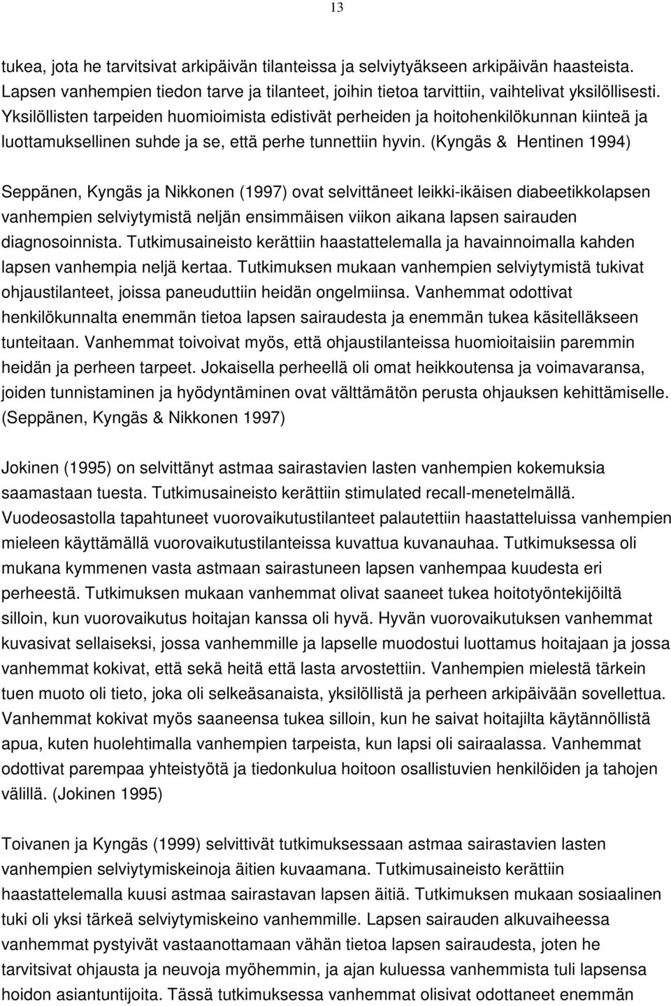 (Kyngäs & Hentinen 1994) Seppänen, Kyngäs ja Nikkonen (1997) ovat selvittäneet leikki-ikäisen diabeetikkolapsen vanhempien selviytymistä neljän ensimmäisen viikon aikana lapsen sairauden