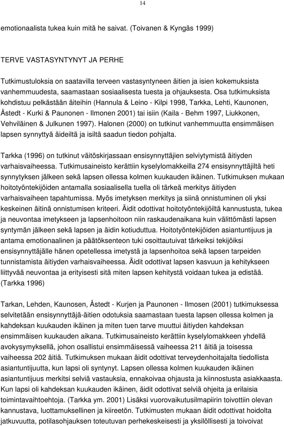 Osa tutkimuksista kohdistuu pelkästään äiteihin (Hannula & Leino - Kilpi 1998, Tarkka, Lehti, Kaunonen, Åstedt - Kurki & Paunonen - Ilmonen 2001) tai isiin (Kaila - Behm 1997, Liukkonen, Vehviläinen