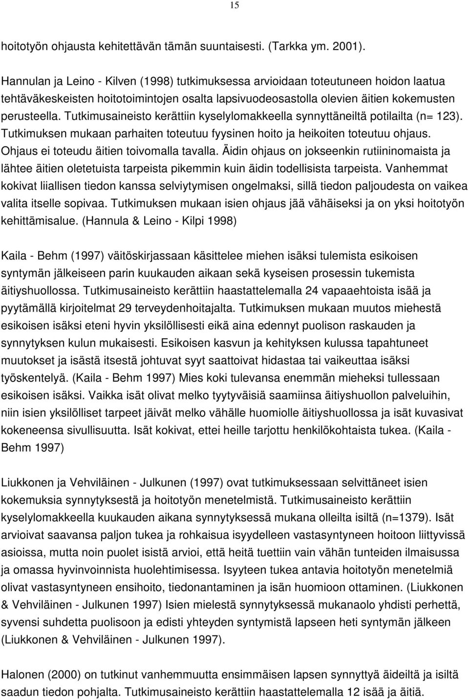 Tutkimusaineisto kerättiin kyselylomakkeella synnyttäneiltä potilailta (n= 123). Tutkimuksen mukaan parhaiten toteutuu fyysinen hoito ja heikoiten toteutuu ohjaus.