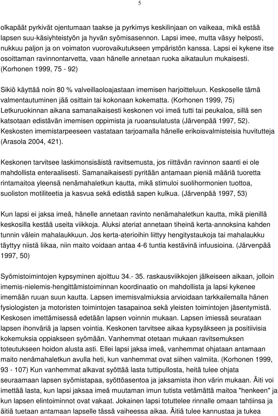 (Korhonen 1999, 75-92) Sikiö käyttää noin 80 % valveillaoloajastaan imemisen harjoitteluun. Keskoselle tämä valmentautuminen jää osittain tai kokonaan kokematta.