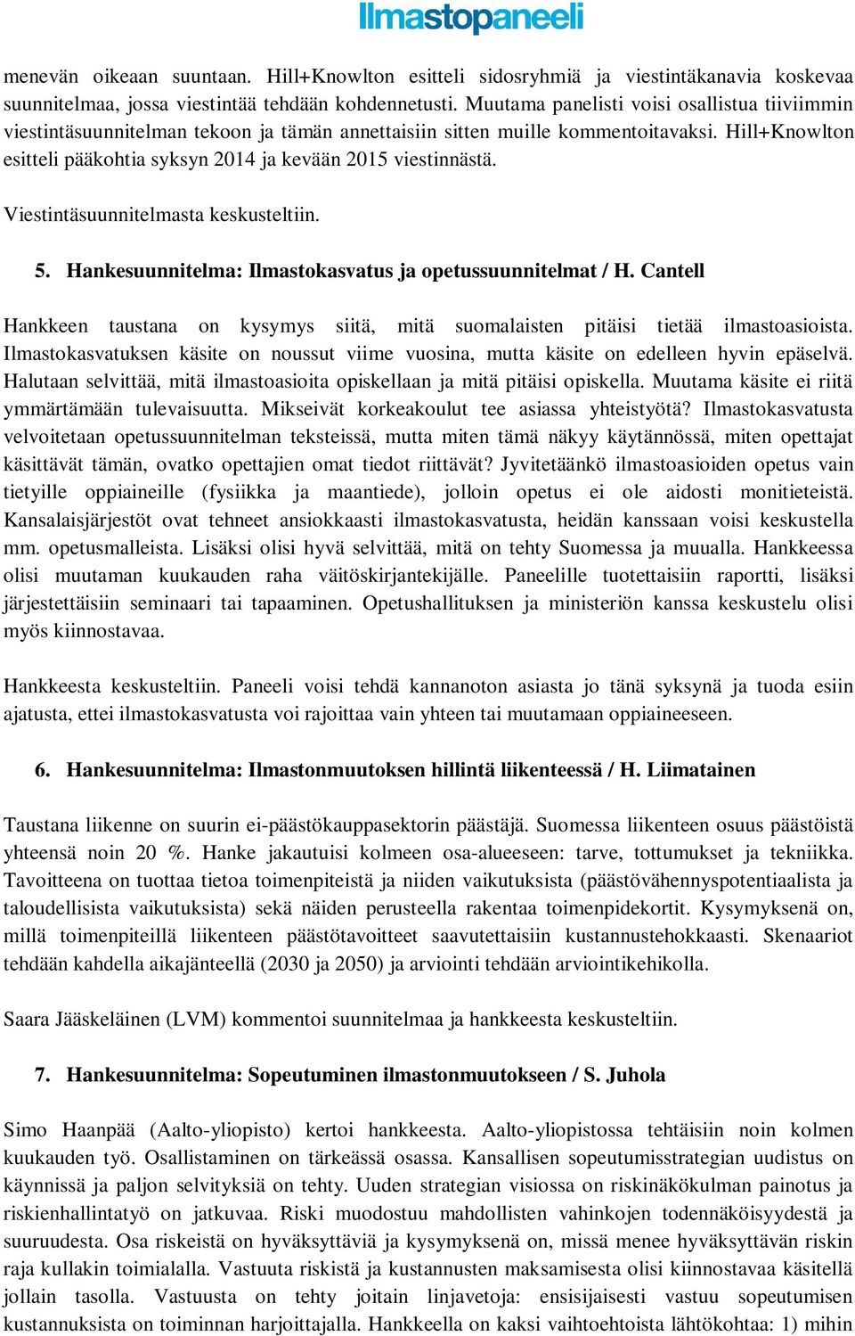 Hill+Knowlton esitteli pääkohtia syksyn 2014 ja kevään 2015 viestinnästä. Viestintäsuunnitelmasta keskusteltiin. 5. Hankesuunnitelma: Ilmastokasvatus ja opetussuunnitelmat / H.