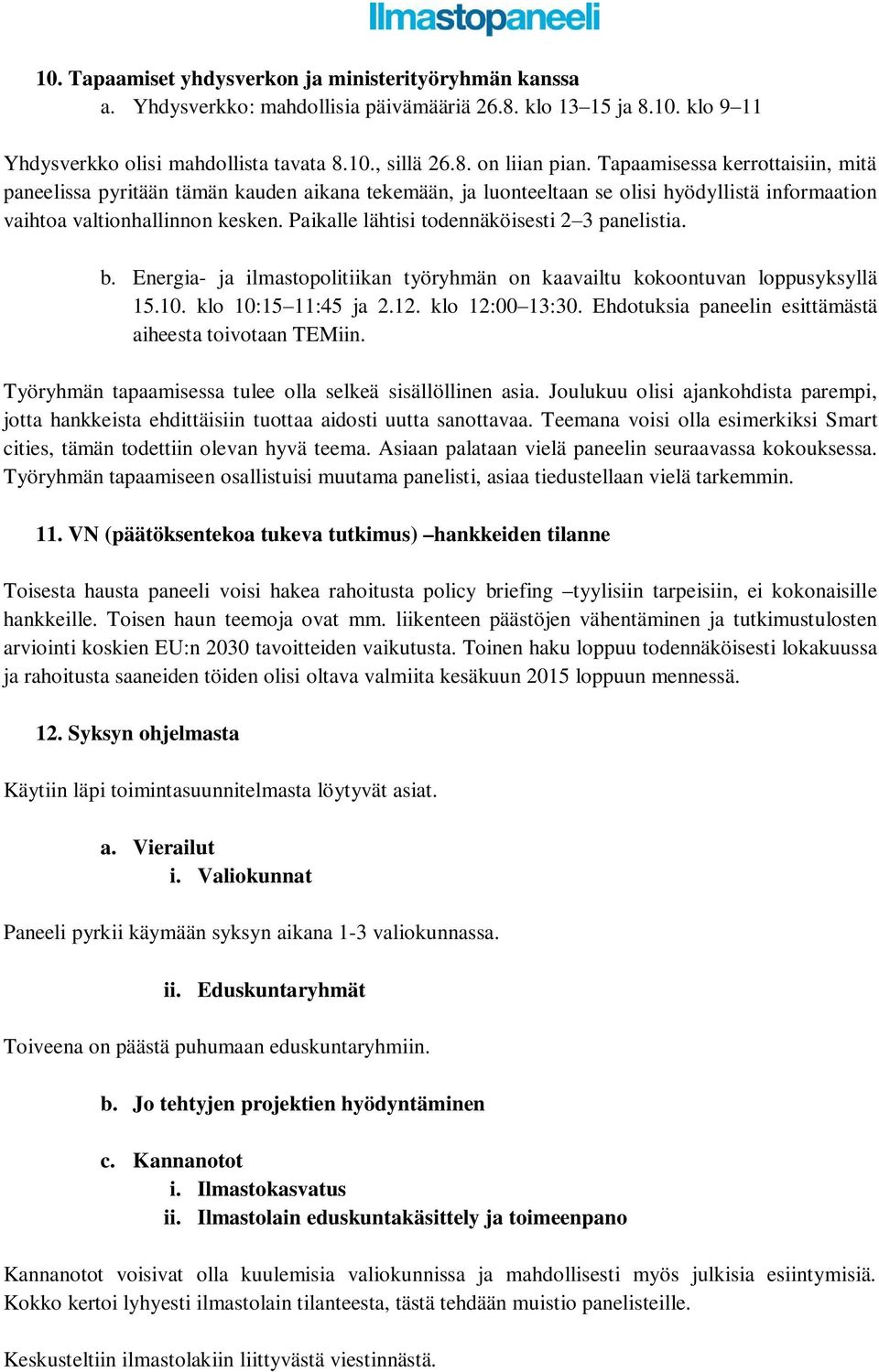 Paikalle lähtisi todennäköisesti 2 3 panelistia. b. Energia- ja ilmastopolitiikan työryhmän on kaavailtu kokoontuvan loppusyksyllä 15.10. klo 10:15 11:45 ja 2.12. klo 12:00 13:30.