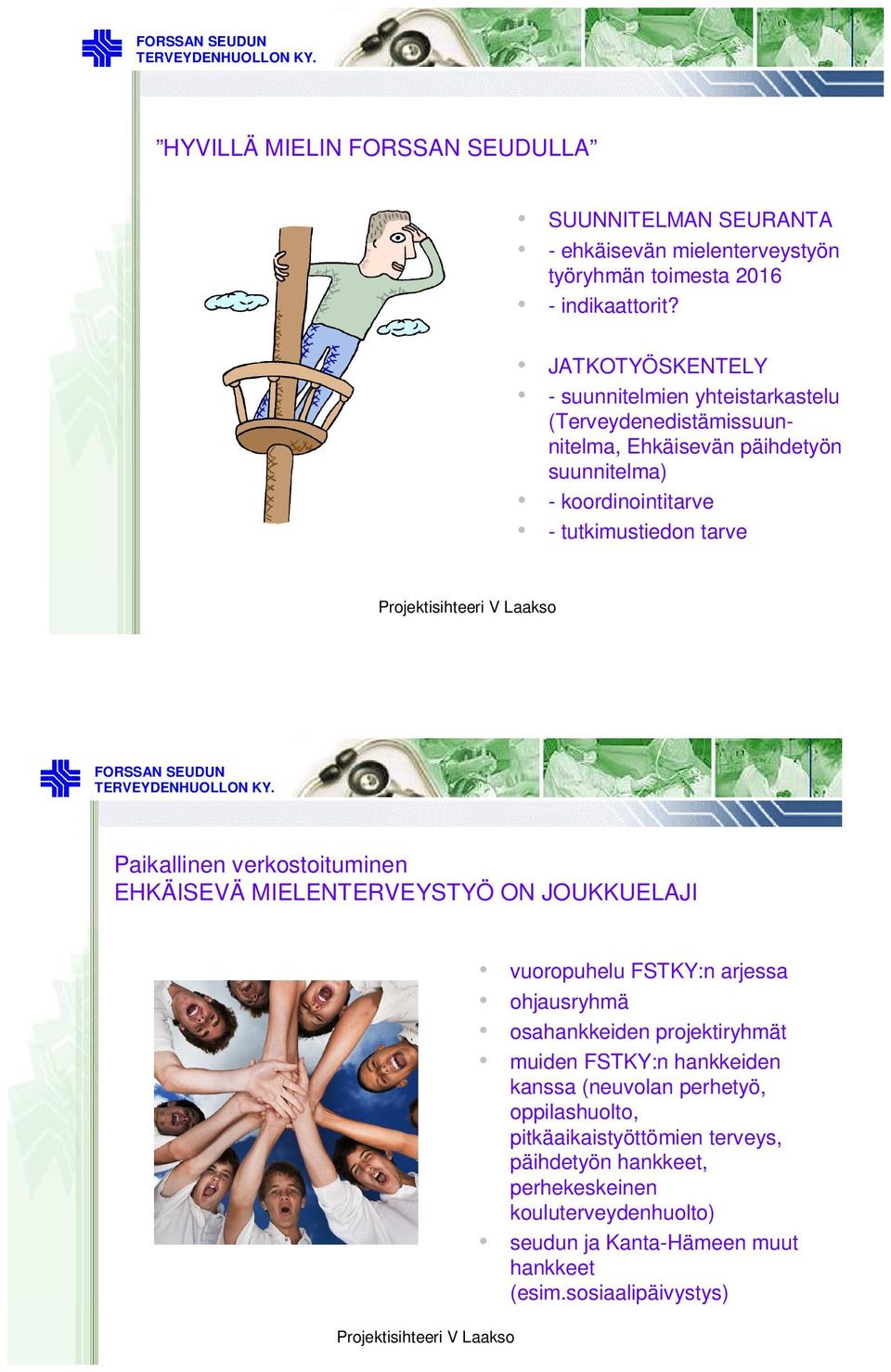 Paikallinen verkostoituminen EHKÄISEVÄ MIELENTERVEYSTYÖ ON JOUKKUELAJI vuoropuhelu FSTKY:n arjessa ohjausryhmä osahankkeiden projektiryhmät muiden FSTKY:n