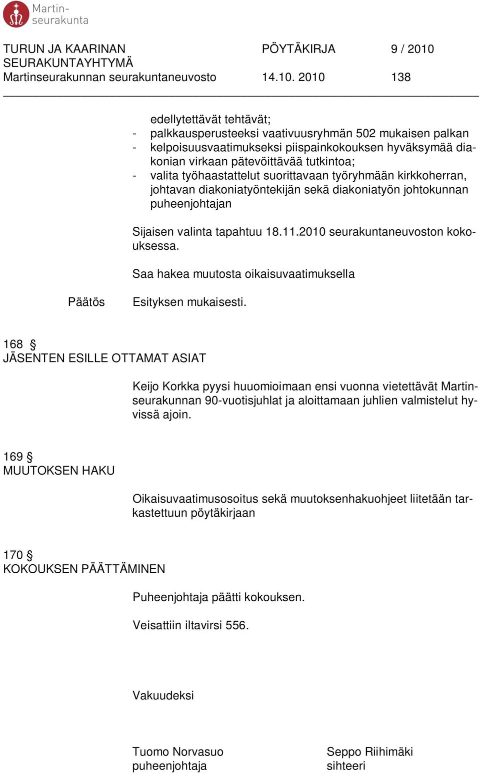 työhaastattelut suorittavaan työryhmään kirkkoherran, johtavan diakoniatyöntekijän sekä diakoniatyön johtokunnan puheenjohtajan Sijaisen valinta tapahtuu 18.11.2010 seurakuntaneuvoston kokouksessa.