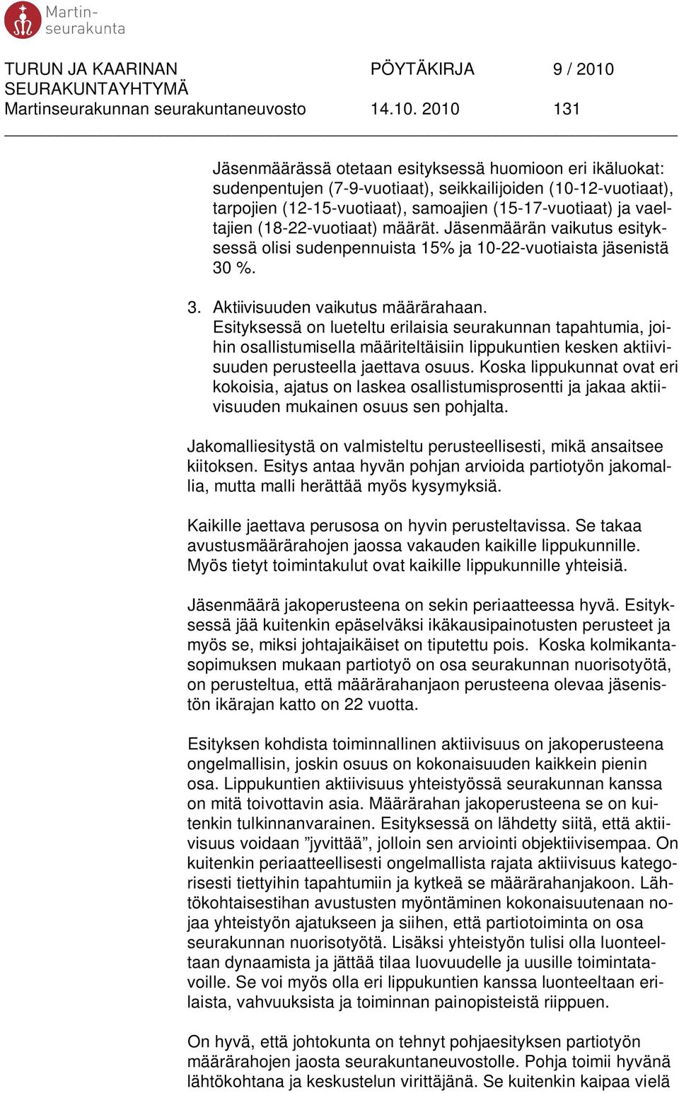 (18-22-vuotiaat) määrät. Jäsenmäärän vaikutus esityksessä olisi sudenpennuista 15% ja 10-22-vuotiaista jäsenistä 30 %. 3. Aktiivisuuden vaikutus määrärahaan.