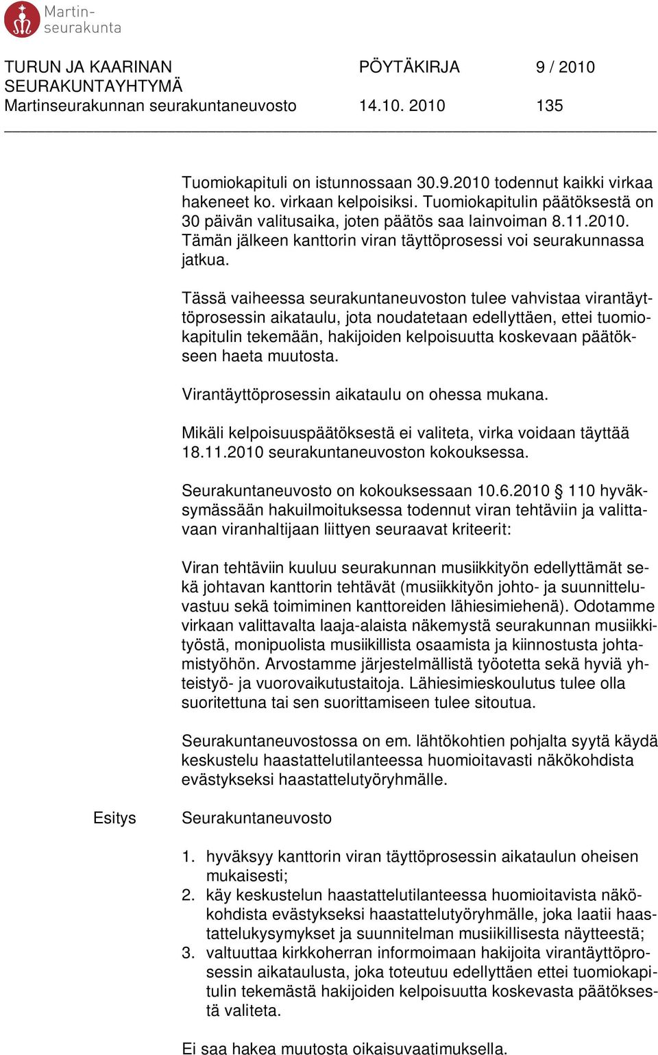 Tässä vaiheessa seurakuntaneuvoston tulee vahvistaa virantäyttöprosessin aikataulu, jota noudatetaan edellyttäen, ettei tuomiokapitulin tekemään, hakijoiden kelpoisuutta koskevaan päätökseen haeta