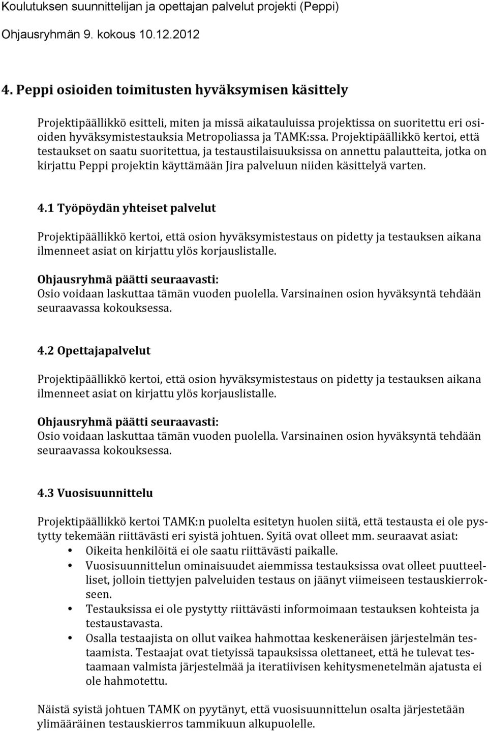 4.1 Työpöydän yhteiset palvelut Projektipäällikkö kertoi, että osion hyväksymistestaus on pidetty ja testauksen aikana ilmenneet asiat on kirjattu ylös korjauslistalle. 4.