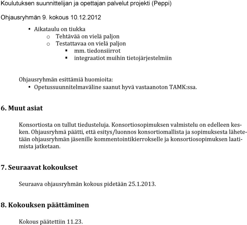 Muut asiat Konsortiosta on tullut tiedusteluja. Konsortiosopimuksen valmistelu on edelleen kes- ken.