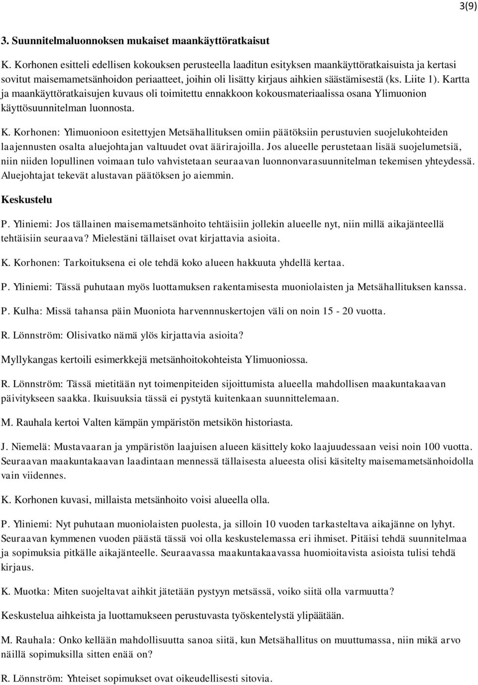 Liite 1). Kartta ja maankäyttöratkaisujen kuvaus oli toimitettu ennakkoon kokousmateriaalissa osana Ylimuonion käyttösuunnitelman luonnosta. K. Korhonen: Ylimuonioon esitettyjen Metsähallituksen omiin päätöksiin perustuvien suojelukohteiden laajennusten osalta aluejohtajan valtuudet ovat äärirajoilla.