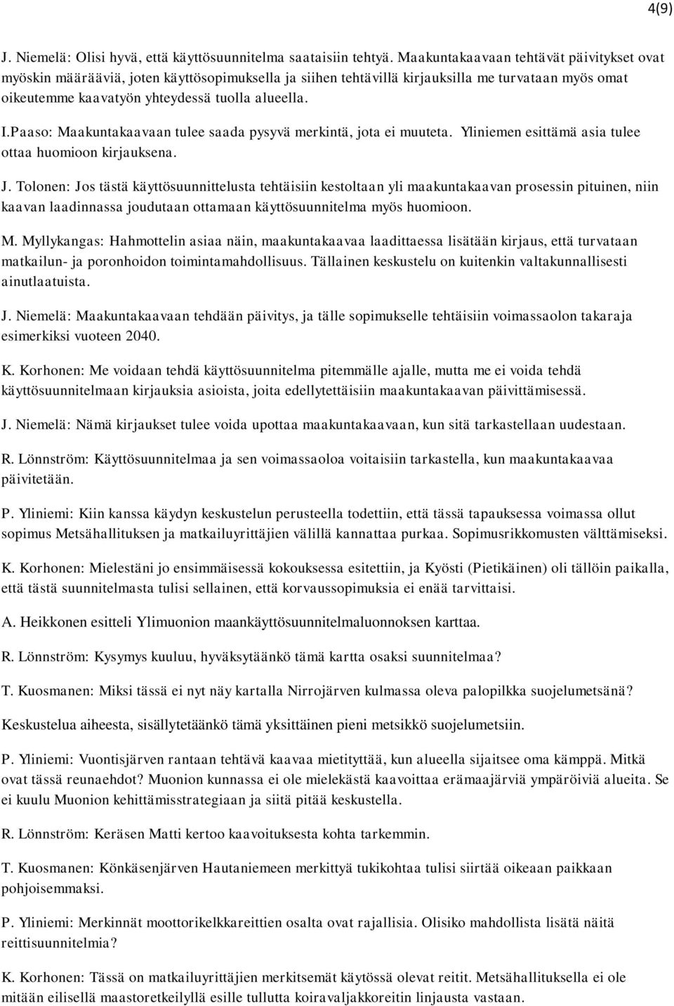 Paaso: Maakuntakaavaan tulee saada pysyvä merkintä, jota ei muuteta. Yliniemen esittämä asia tulee ottaa huomioon kirjauksena. J.