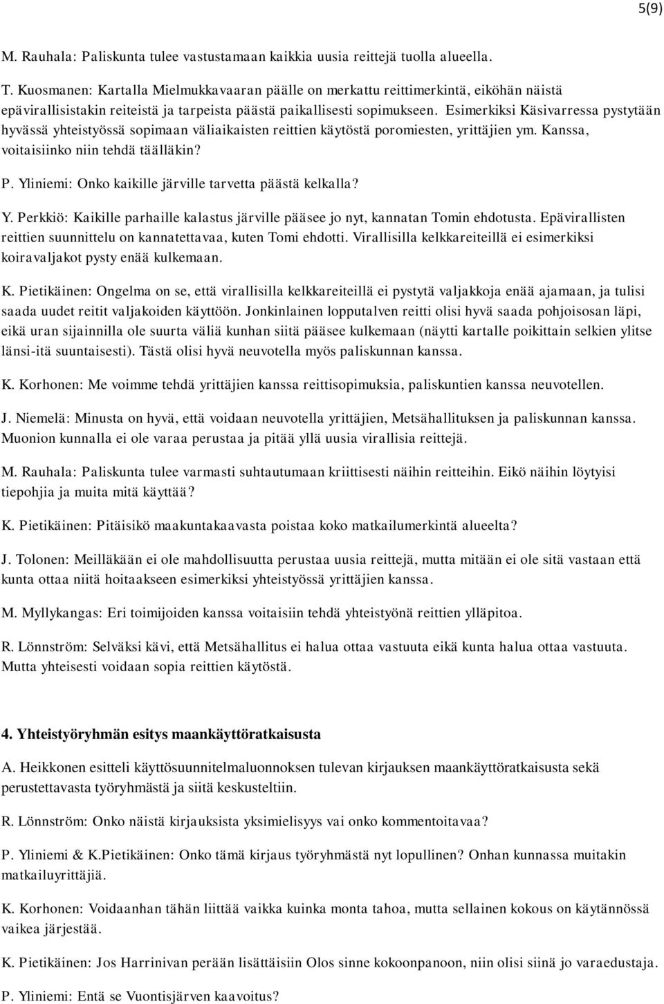 Esimerkiksi Käsivarressa pystytään hyvässä yhteistyössä sopimaan väliaikaisten reittien käytöstä poromiesten, yrittäjien ym. Kanssa, voitaisiinko niin tehdä täälläkin? P.