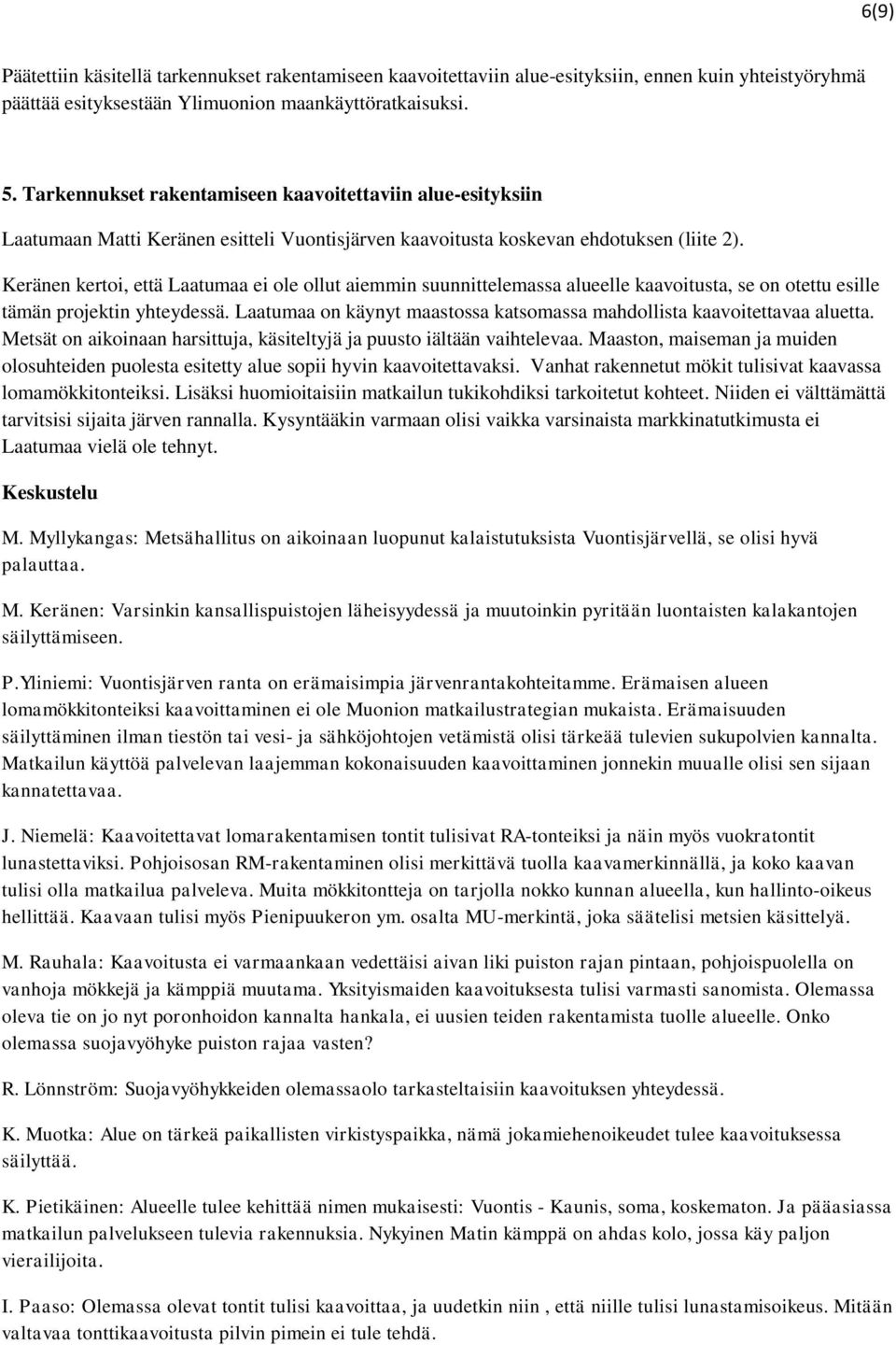 Keränen kertoi, että Laatumaa ei ole ollut aiemmin suunnittelemassa alueelle kaavoitusta, se on otettu esille tämän projektin yhteydessä.