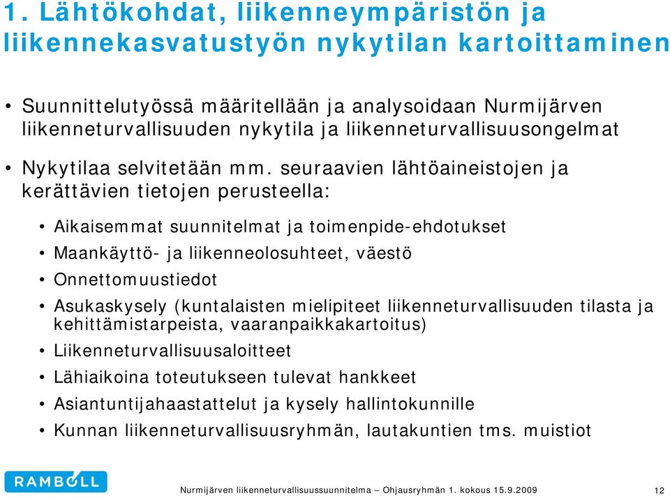 seuraavien lähtöaineistojen ja kerättävien tietojen perusteella: Aikaisemmat suunnitelmat ja toimenpide-ehdotukset Maankäyttö- ja liikenneolosuhteet, väestö Onnettomuustiedot