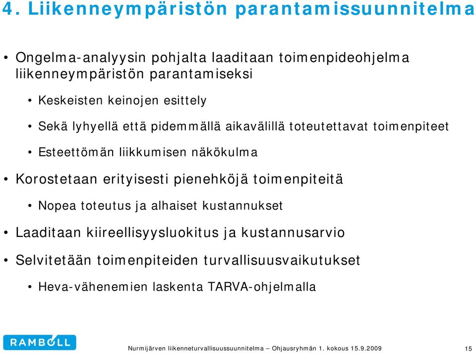 liikkumisen näkökulma Korostetaan erityisesti pienehköjä toimenpiteitä Nopea toteutus ja alhaiset kustannukset Laaditaan