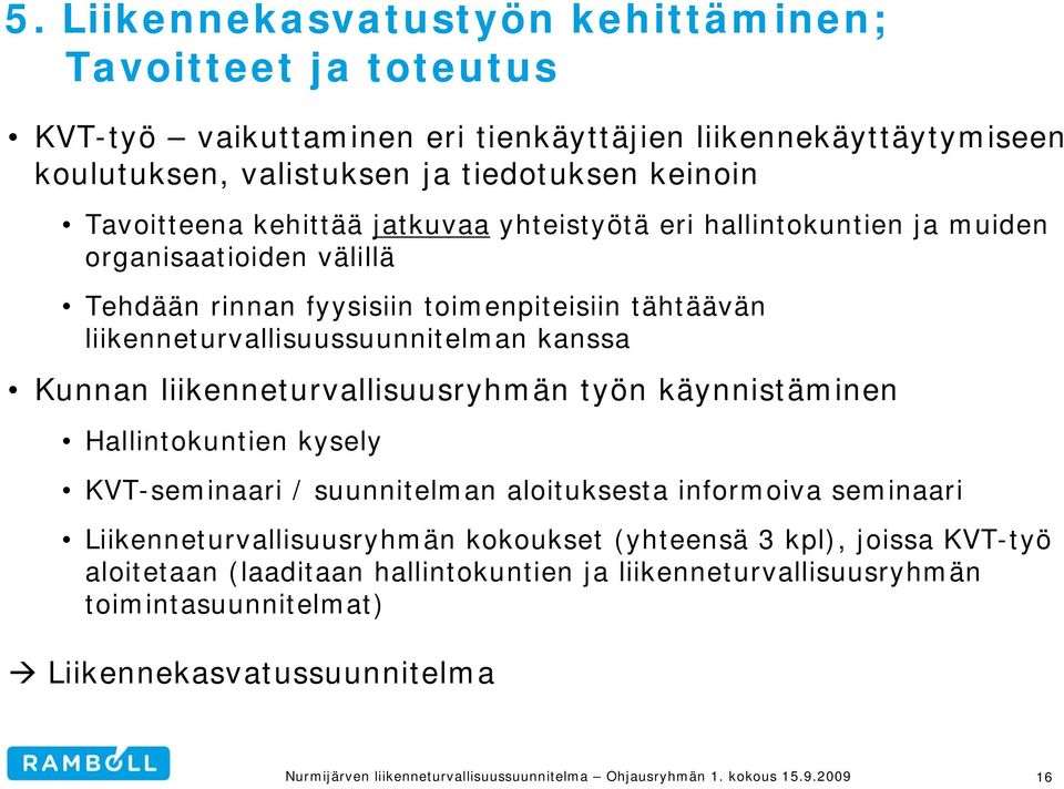 liikenneturvallisuussuunnitelman kanssa Kunnan liikenneturvallisuusryhmän työn käynnistäminen Hallintokuntien kysely KVT-seminaari / suunnitelman aloituksesta informoiva