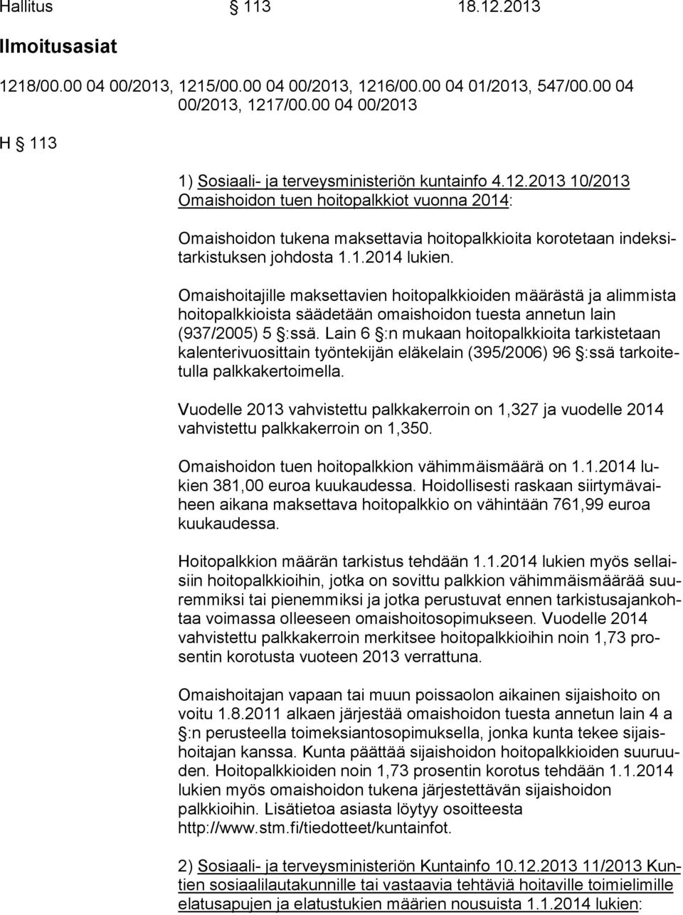 2013 10/2013 Omais hoi don tuen hoitopalkkiot vuonna 2014: Omaishoidon tukena maksettavia hoitopalkkioita korotetaan in dek sitar kis tuk sen johdosta 1.1.2014 lukien.