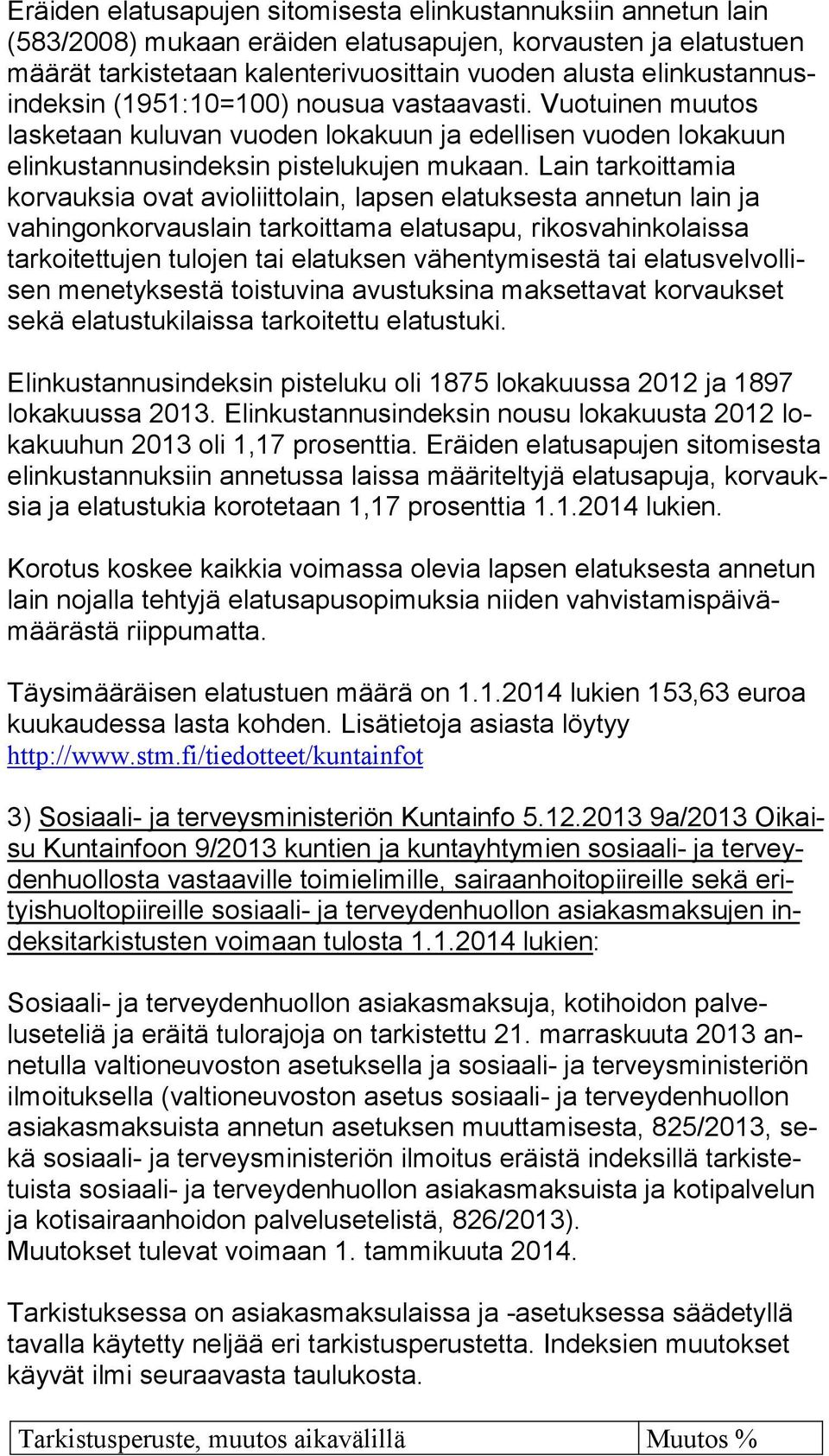 Lain tar koit ta mia korvauksia ovat avioliittolain, lapsen elatuksesta an ne tun lain ja vahingonkorvauslain tarkoittama elatusapu, ri kos va hin ko lais sa tarkoitettujen tulojen tai elatuksen