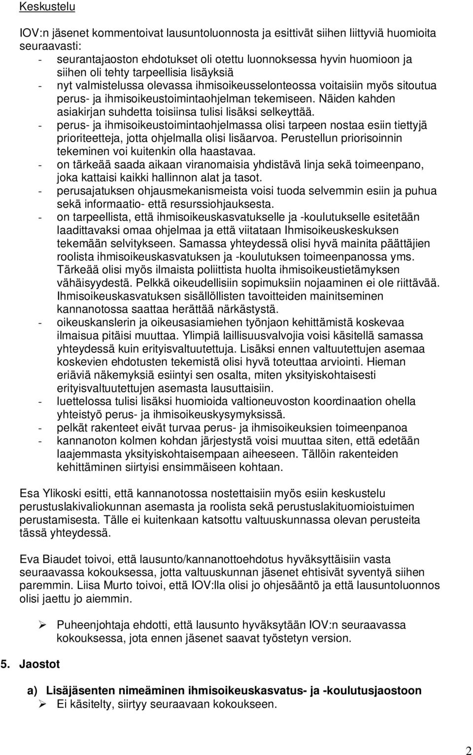 Näiden kahden asiakirjan suhdetta toisiinsa tulisi lisäksi selkeyttää. - perus- ja ihmisoikeustoimintaohjelmassa olisi tarpeen nostaa esiin tiettyjä prioriteetteja, jotta ohjelmalla olisi lisäarvoa.