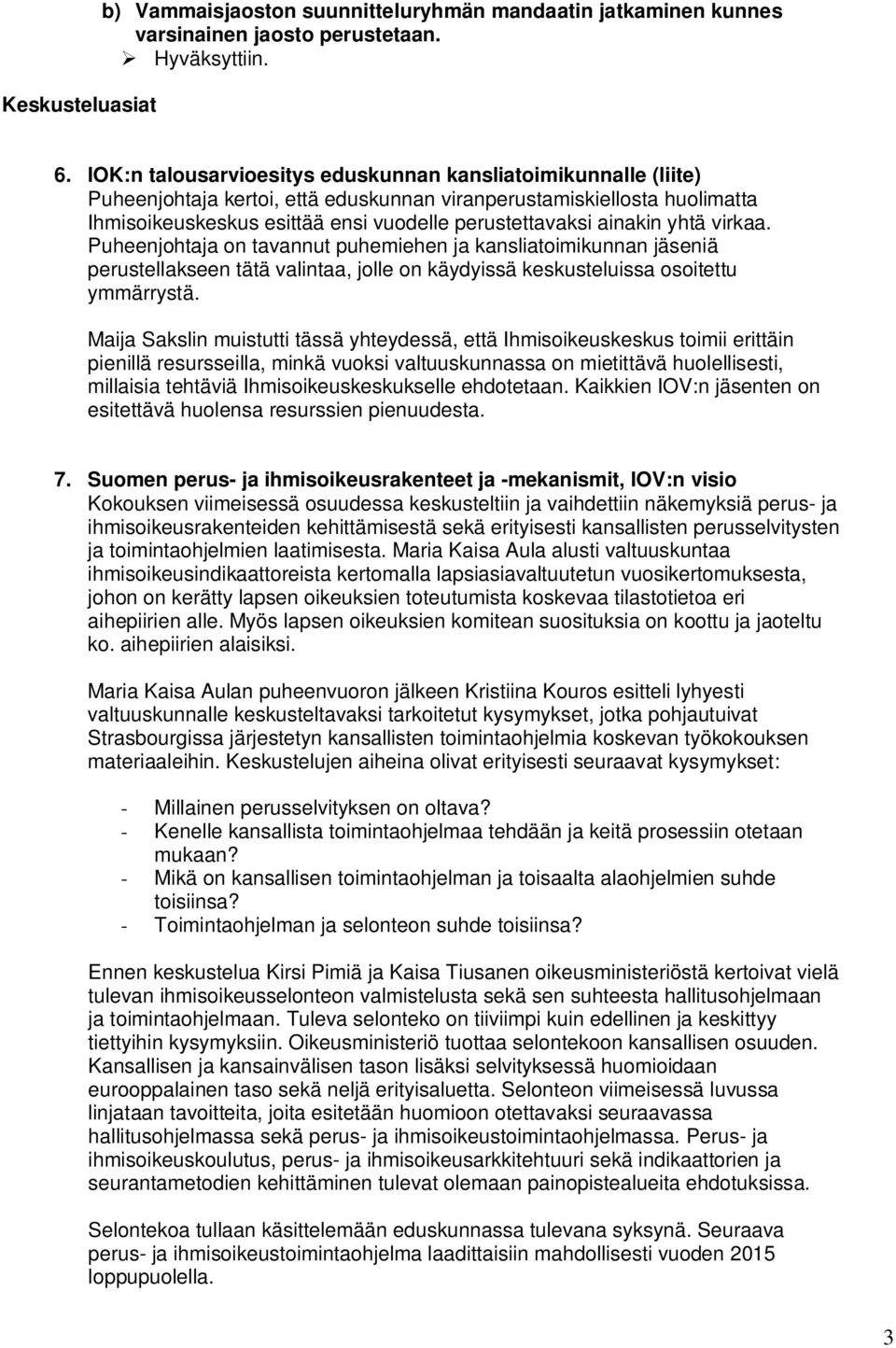 ainakin yhtä virkaa. Puheenjohtaja on tavannut puhemiehen ja kansliatoimikunnan jäseniä perustellakseen tätä valintaa, jolle on käydyissä keskusteluissa osoitettu ymmärrystä.