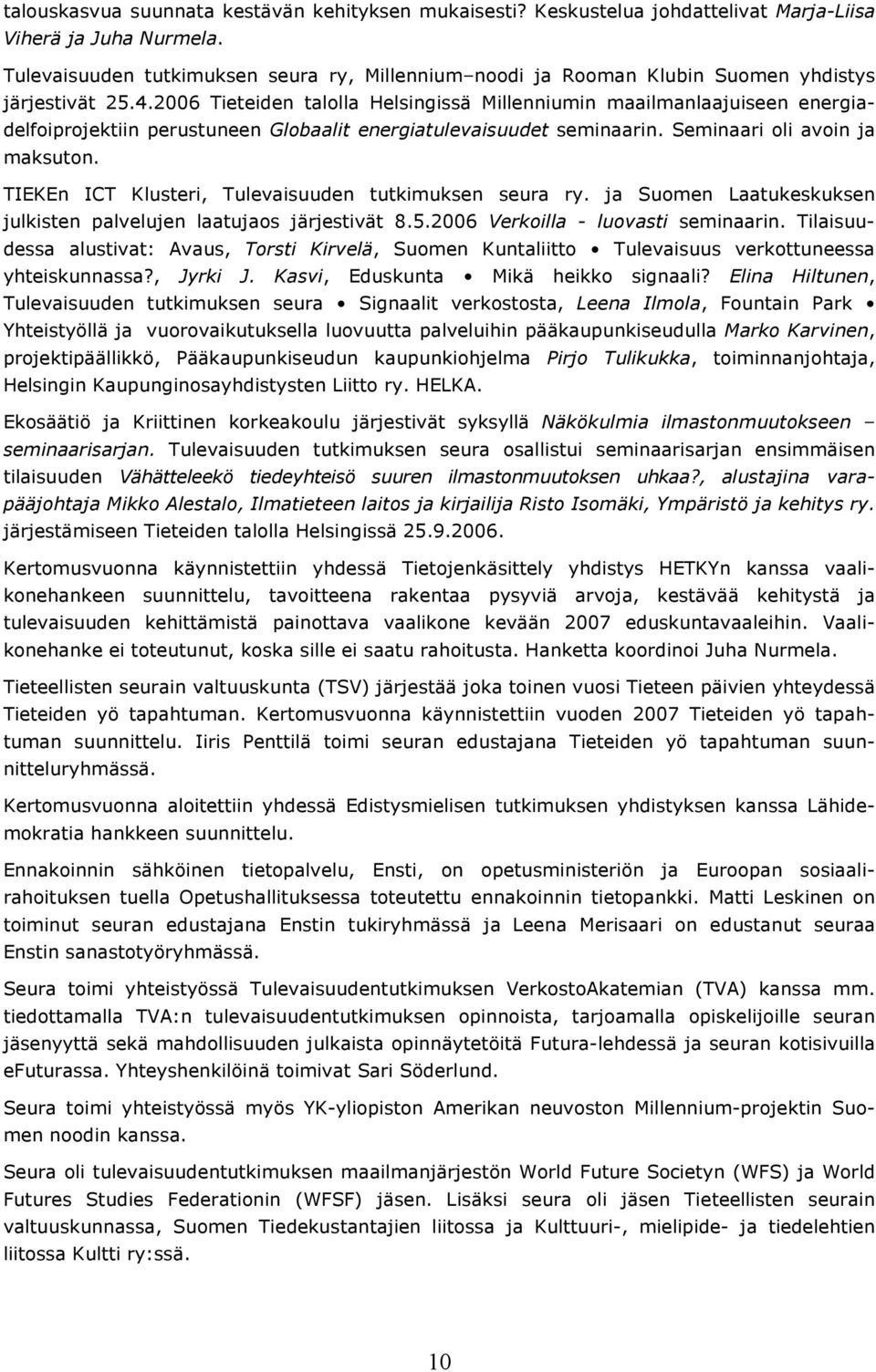 2006 Tieteiden talolla Helsingissä Millenniumin maailmanlaajuiseen energiadelfoiprojektiin perustuneen Globaalit energiatulevaisuudet seminaarin. Seminaari oli avoin ja maksuton.