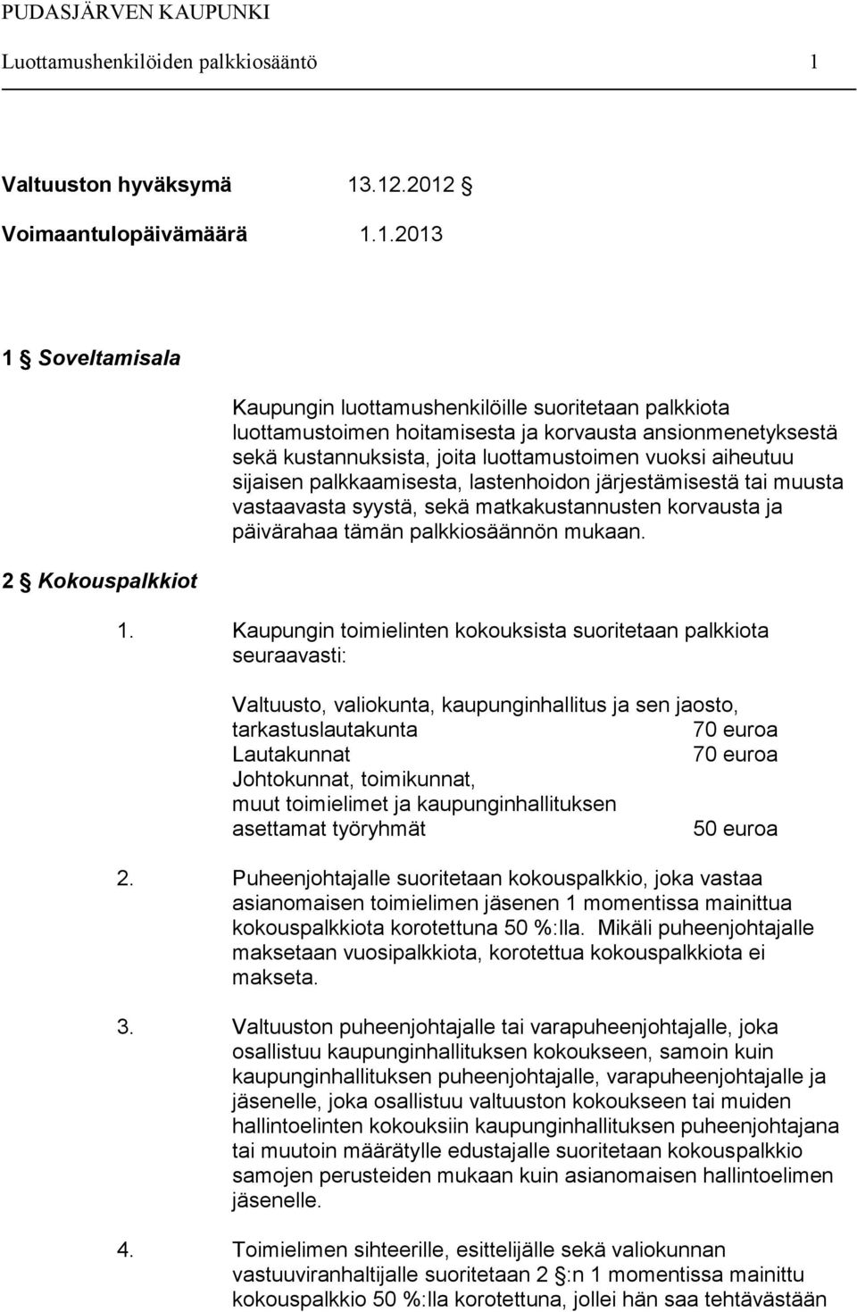 .12.2012 Voimaantulopäivämäärä 1.1.2013 1 Soveltamisala 2 Kokouspalkkiot Kaupungin luottamushenkilöille suoritetaan palkkiota luottamustoimen hoitamisesta ja korvausta ansionmenetyksestä sekä