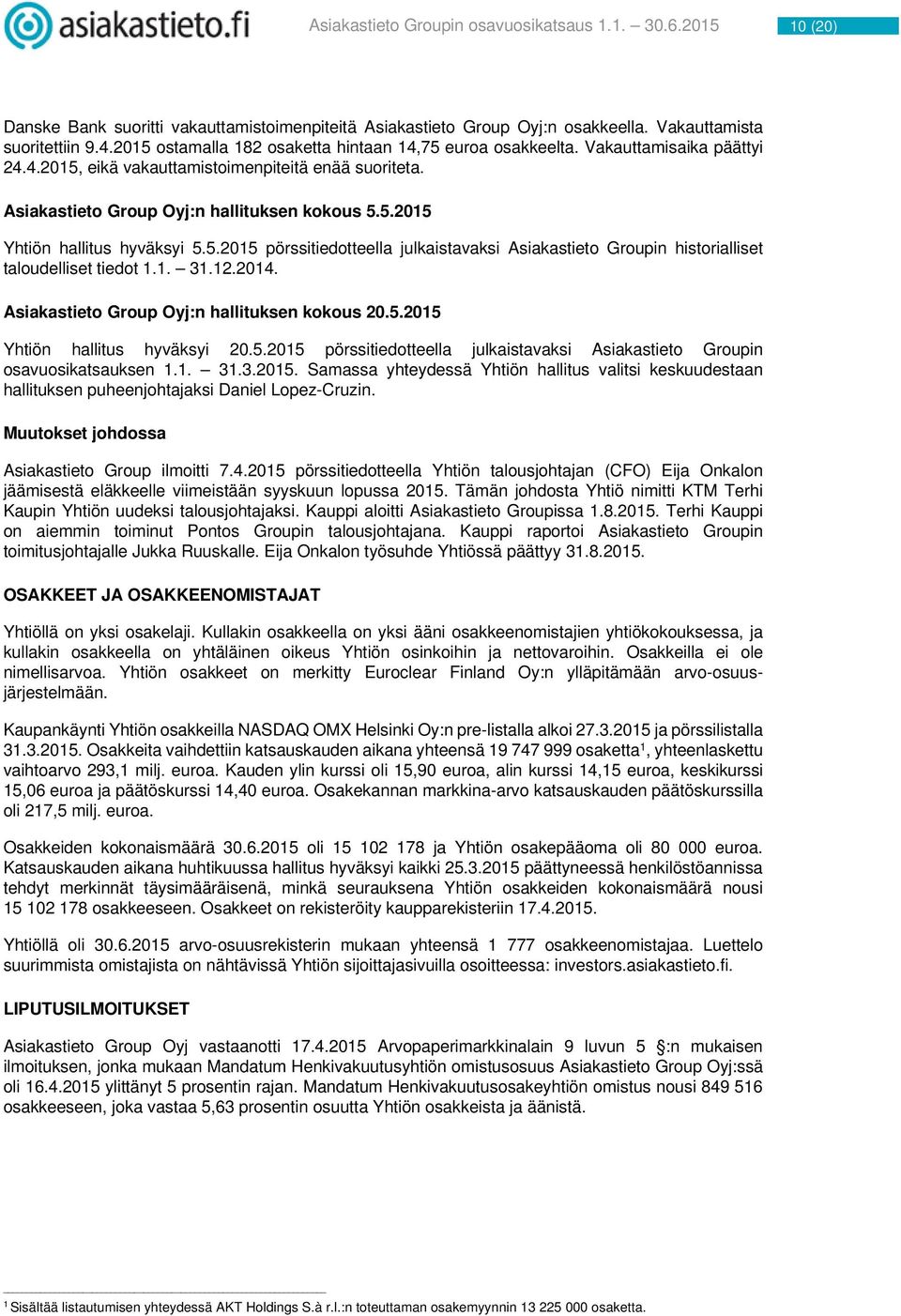 5.2015 pörssitiedotteella julkaistavaksi Asiakastieto Groupin historialliset taloudelliset tiedot 31.12.2014. Asiakastieto Group Oyj:n hallituksen kokous 20.5.2015 Yhtiön hallitus hyväksyi 20.5.2015 pörssitiedotteella julkaistavaksi Asiakastieto Groupin osavuosikatsauksen 31.