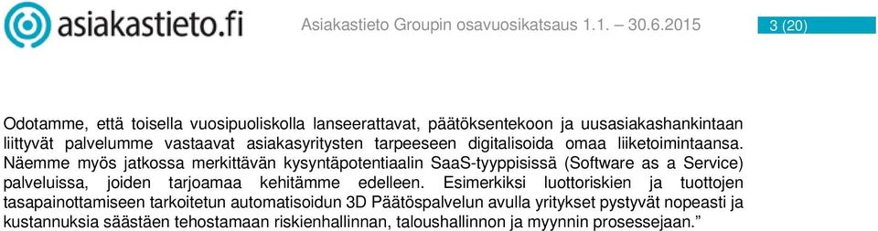 Näemme myös jatkossa merkittävän kysyntäpotentiaalin SaaS-tyyppisissä (Software as a Service) palveluissa, joiden tarjoamaa kehitämme edelleen.