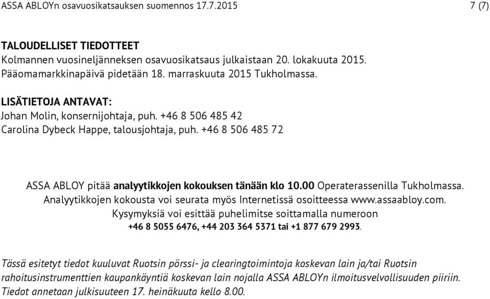 +46 8 506 485 72 ASSA ABLOY pitää analyytikkojen kokouksen tänään klo 10.00 Operaterassenilla Tukholmassa. Analyytikkojen kokousta voi seurata myös Internetissä osoitteessa www.assaabloy.com.