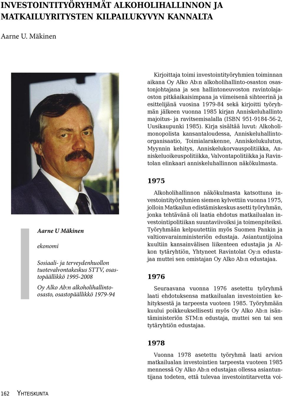 sihteerinä ja esittelijänä vuosina 1979-84 sekä kirjoitti työryhmän jälkeen vuonna 1985 kirjan Anniskeluhallinto majoitus- ja ravitsemisalalla (ISBN 951-9184-56-2, Uusikaupunki 1985).
