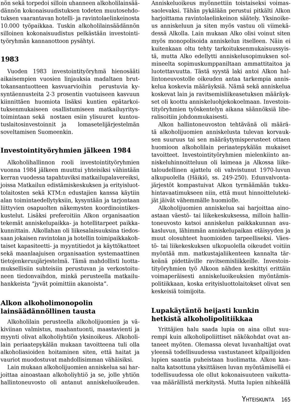 1983 Vuoden 1983 investointityöryhmä hienosääti aikaisempien vuosien linjauksia madaltaen bruttokansantuotteen kasvuarvioihin perustuvia kysyntäennusteita 2-3 prosentin vuotuiseen kasvuun kiinnittäen