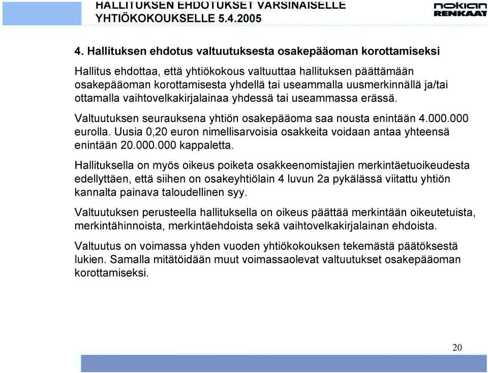 ja/tai ottamalla vaihtovelkakirjalainaa yhdessä tai useammassa erässä. Valtuutuksen seurauksena yhtiön osakepääoma saa nousta enintään 4.000.000 eurolla.