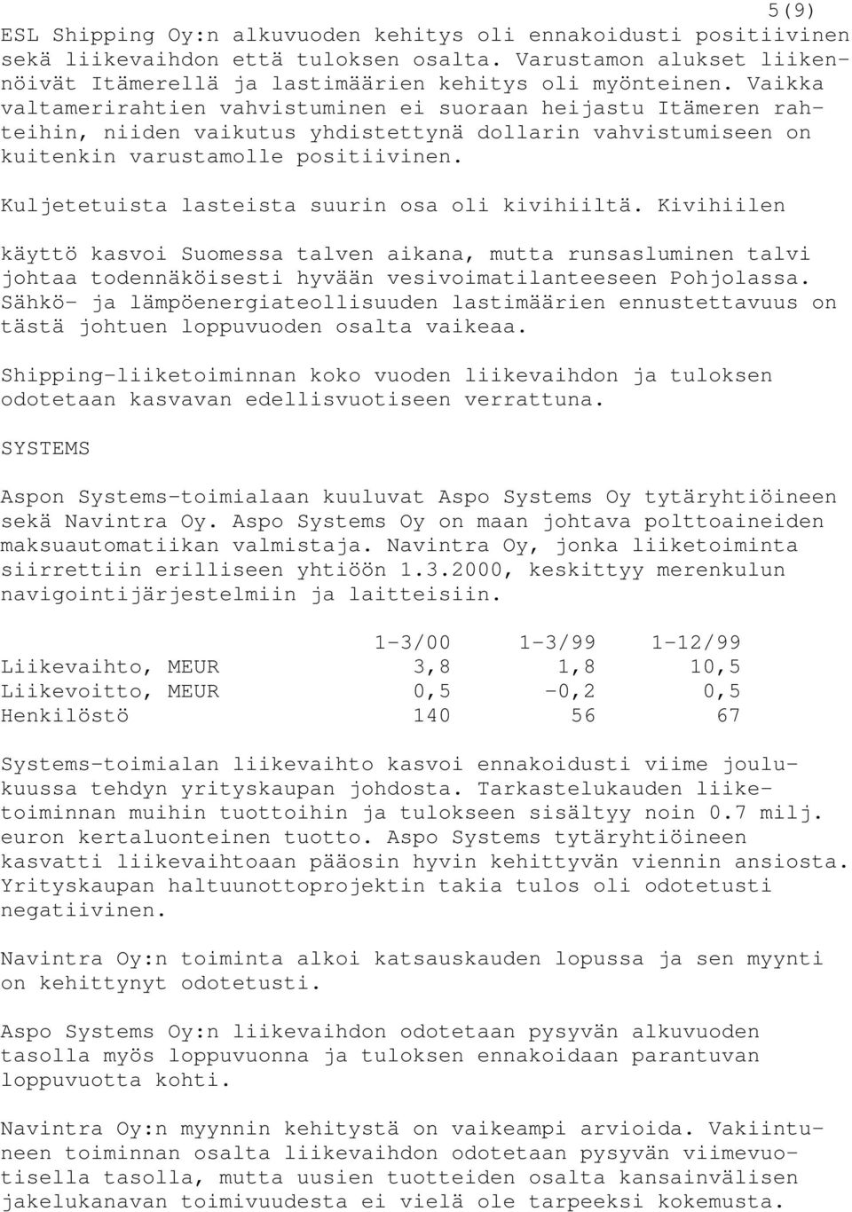 Kuljetetuista lasteista suurin osa oli kivihiiltä. Kivihiilen käyttö kasvoi Suomessa talven aikana, mutta runsasluminen talvi johtaa todennäköisesti hyvään vesivoimatilanteeseen Pohjolassa.