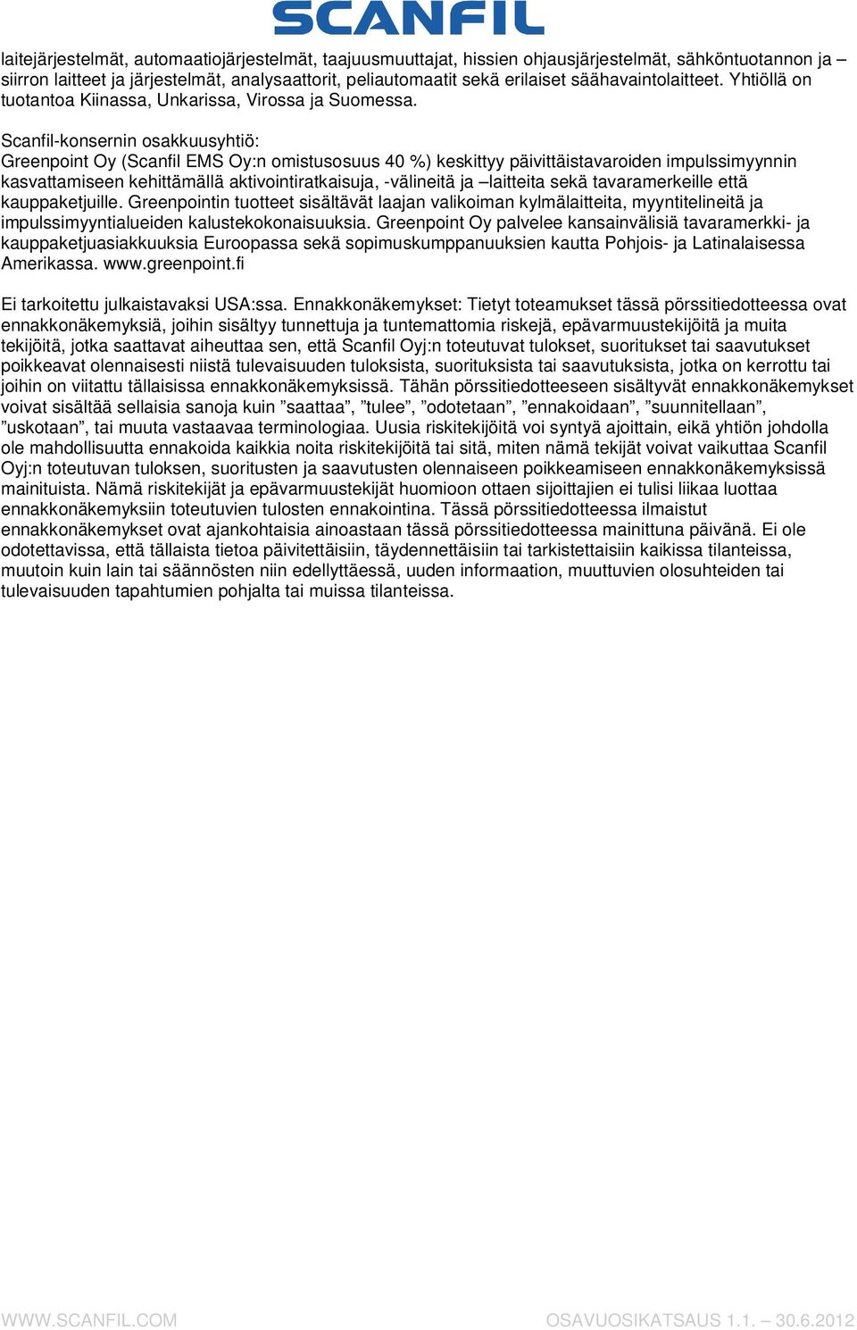 Scanfil-konsernin osakkuusyhtiö: Greenpoint Oy (Scanfil EMS Oy:n omistusosuus 40 %) keskittyy päivittäistavaroiden impulssimyynnin kasvattamiseen kehittämällä aktivointiratkaisuja, -välineitä ja