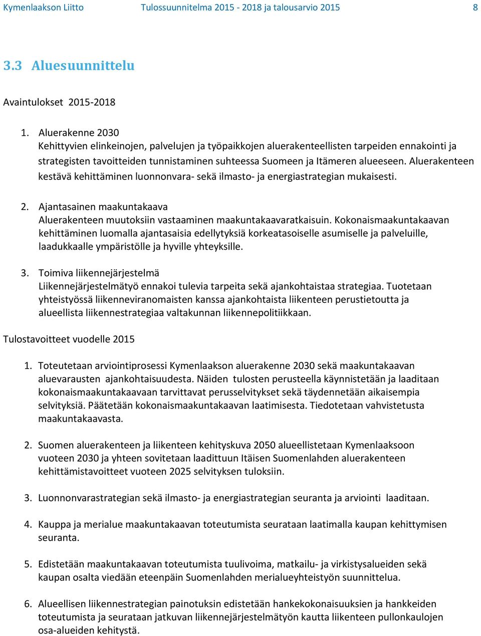 Aluerakenteen kestävä kehittäminen luonnonvara sekä ilmasto ja energiastrategian mukaisesti. 2. Ajantasainen maakuntakaava Aluerakenteen muutoksiin vastaaminen maakuntakaavaratkaisuin.