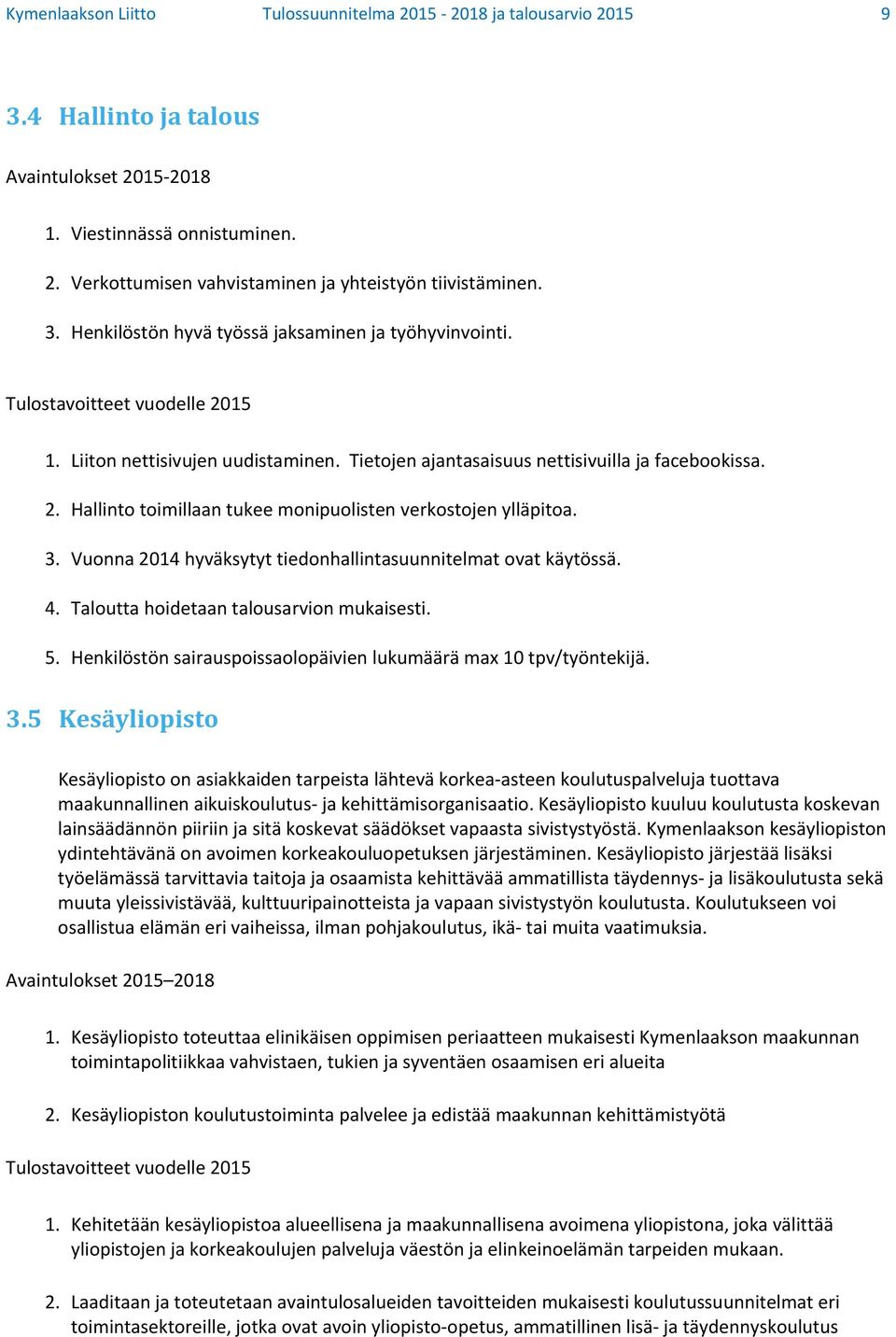 3. Vuonna 2014 hyväksytyt tiedonhallintasuunnitelmat ovat käytössä. 4. Taloutta hoidetaan talousarvion mukaisesti. 5. Henkilöstön sairauspoissaolopäivien lukumäärä max 10 tpv/työntekijä. 3.